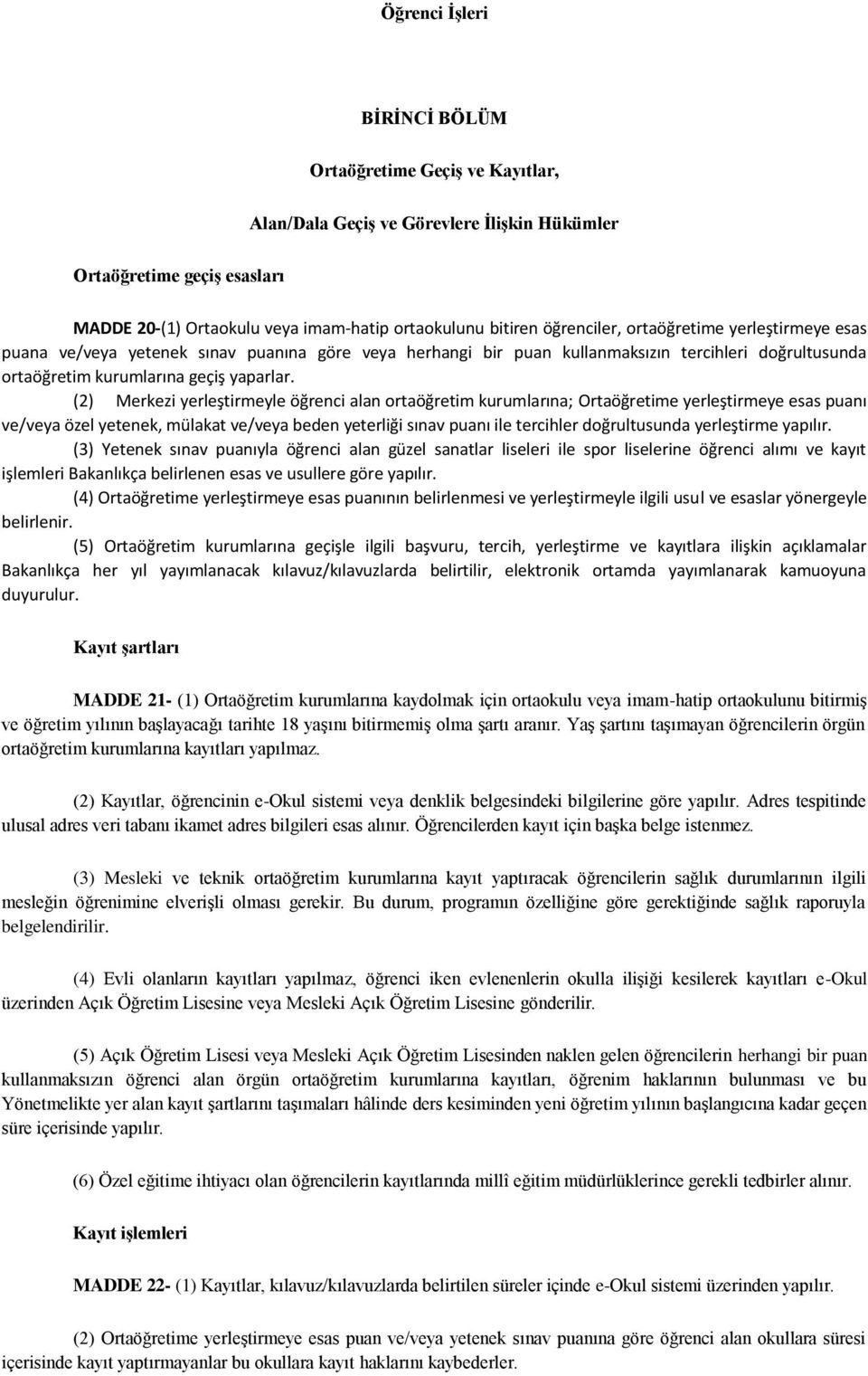 (2) Merkezi yerleştirmeyle öğrenci alan ortaöğretim kurumlarına; Ortaöğretime yerleştirmeye esas puanı ve/veya özel yetenek, mülakat ve/veya beden yeterliği sınav puanı ile tercihler doğrultusunda