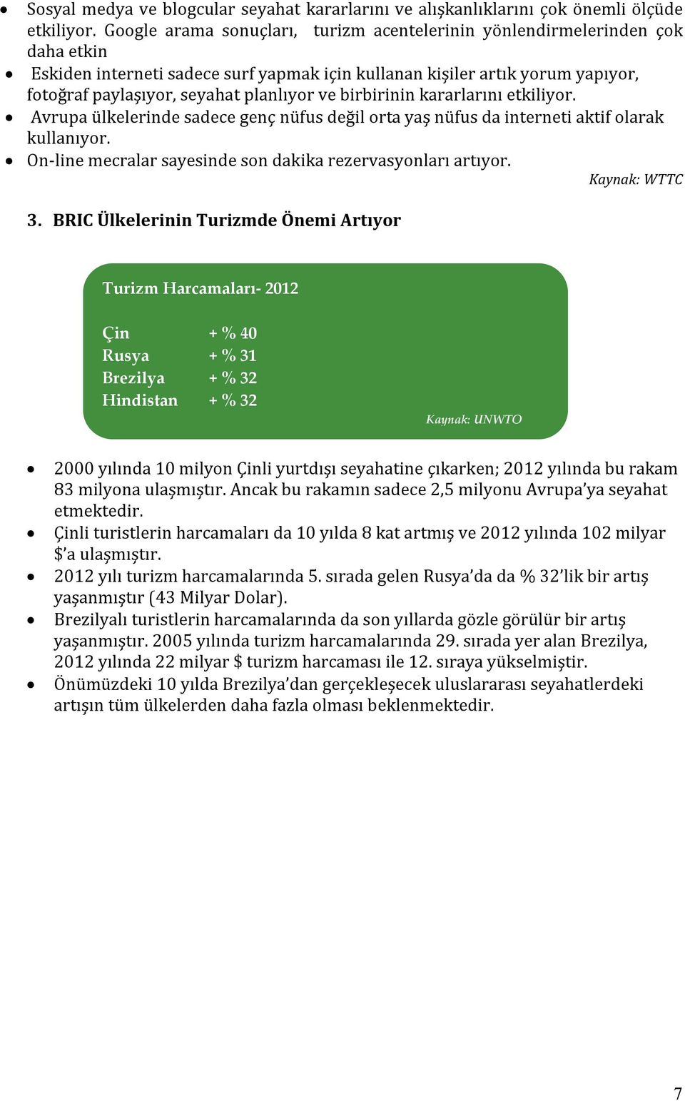 ve birbirinin kararlarını etkiliyor. Avrupa ülkelerinde sadece genç nüfus değil orta yaş nüfus da interneti aktif olarak kullanıyor. On-line mecralar sayesinde son dakika rezervasyonları artıyor.