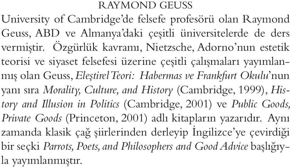 Frankfurt Okulu nun yanı sıra Morality, Culture, and History (Cambridge, 1999), History and Illusion in Politics (Cambridge, 2001) ve Public Goods, Private Goods