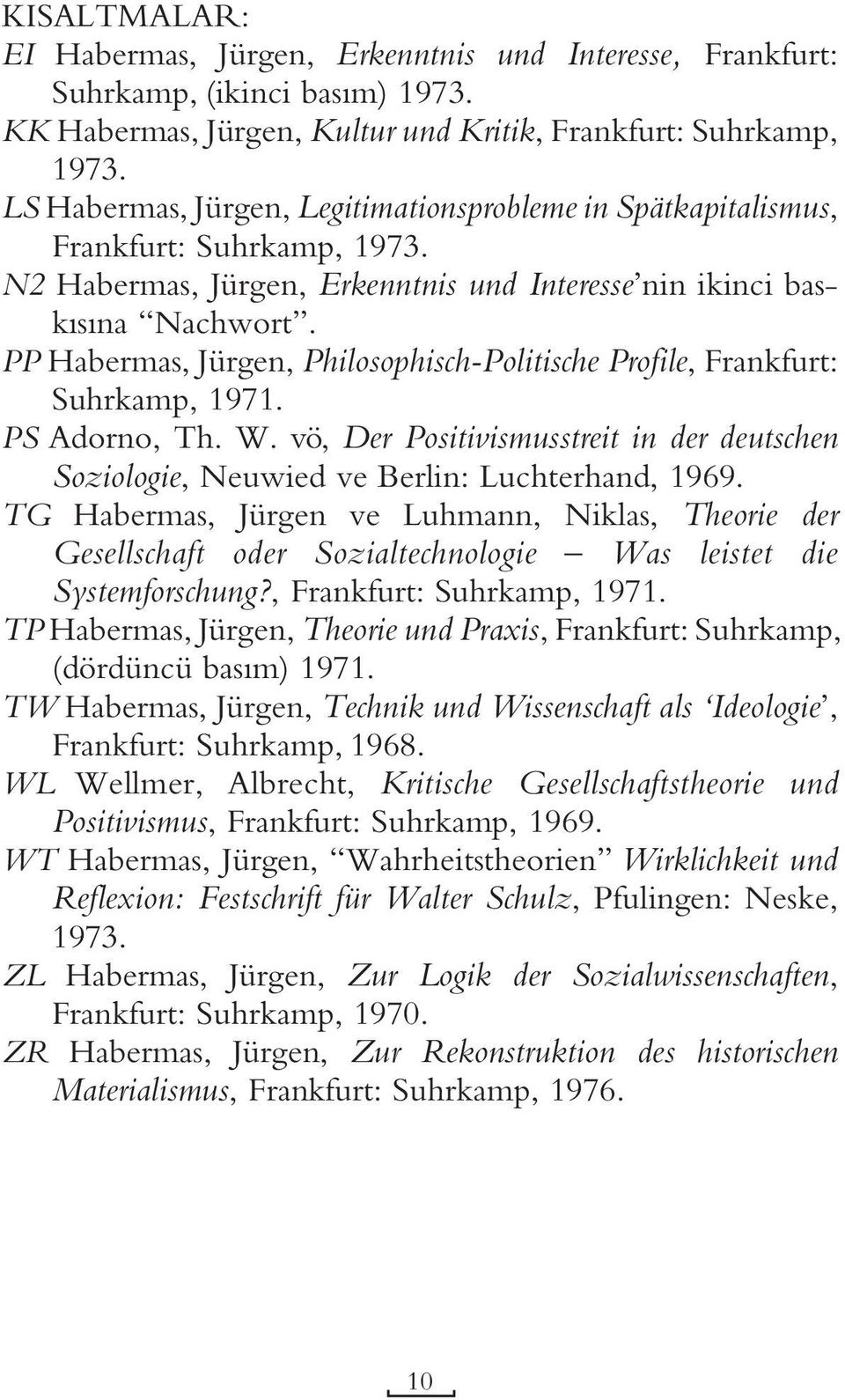 PP Habermas, Jürgen, Philosophisch-Politische Profile, Frankfurt: Suhrkamp, 1971. PS Adorno, Th. W. vö, Der Positivismusstreit in der deutschen Soziologie, Neuwied ve Berlin: Luchterhand, 1969.