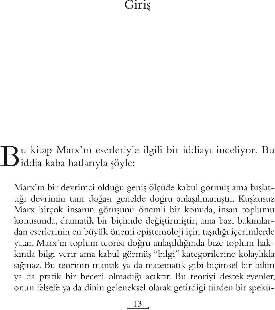 Kuşkusuz Marx birçok insanın görüşünü önemli bir konuda, insan toplumu konusunda, dramatik bir biçimde değiştirmiştir; ama bazı bakımlardan eserlerinin en büyük önemi epistemoloji için