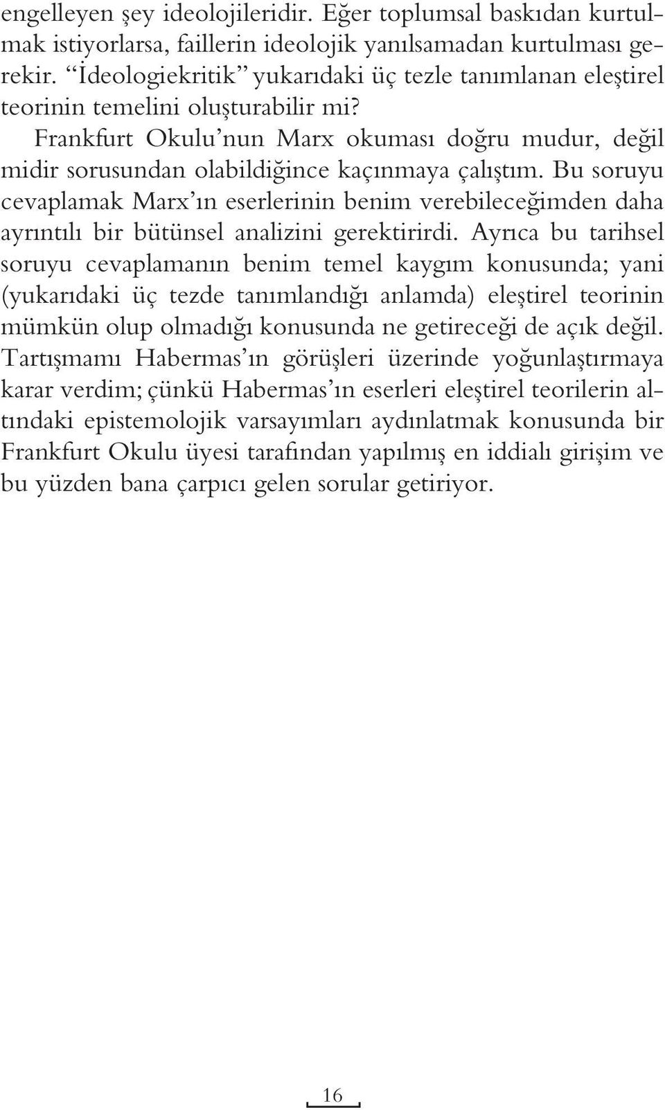 Bu soruyu cevaplamak Marx ın eserlerinin benim verebileceğimden daha ayrıntılı bir bütünsel analizini gerektirirdi.