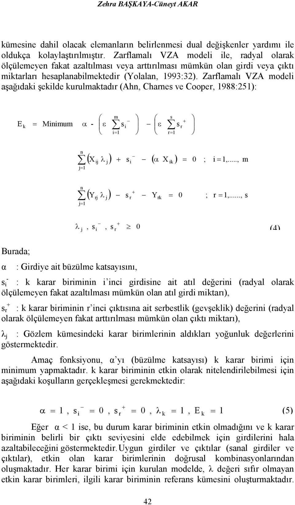 Zarflamalı VZA modeli aşağıdaki şekilde kurulmaktadır (Ahn, Charne ve Cooper, 1988:251): E k = Minimum α - ε m i i= 1 ε + r r= 1 n ( X ij λ j) + i ( α X ik) j= 1 = 0 ; i= 1,.