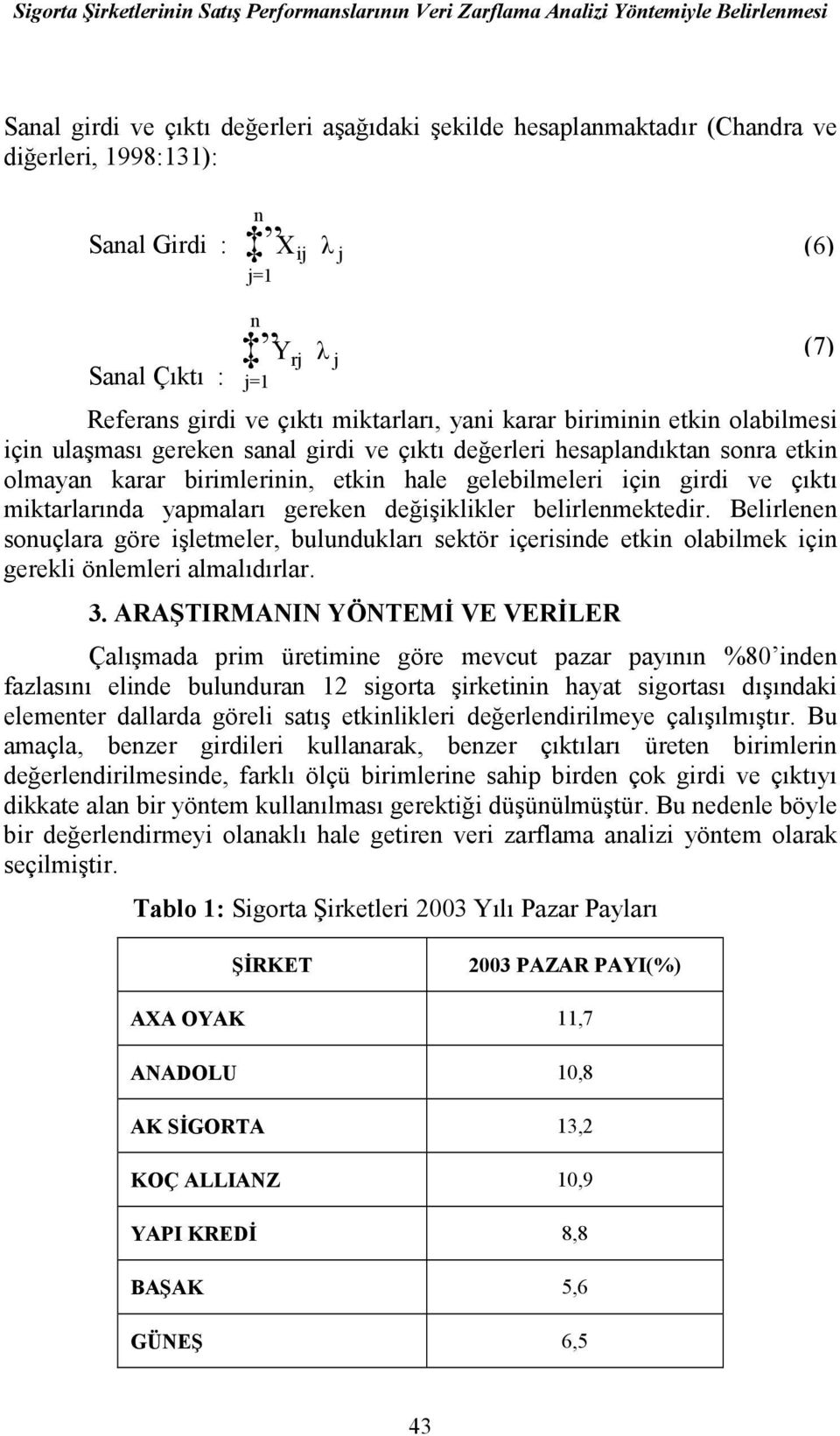 olmayan karar birimlerinin, etkin hale gelebilmeleri için girdi ve çıktı miktarlarında yapmaları gereken değişiklikler belirlenmektedir.