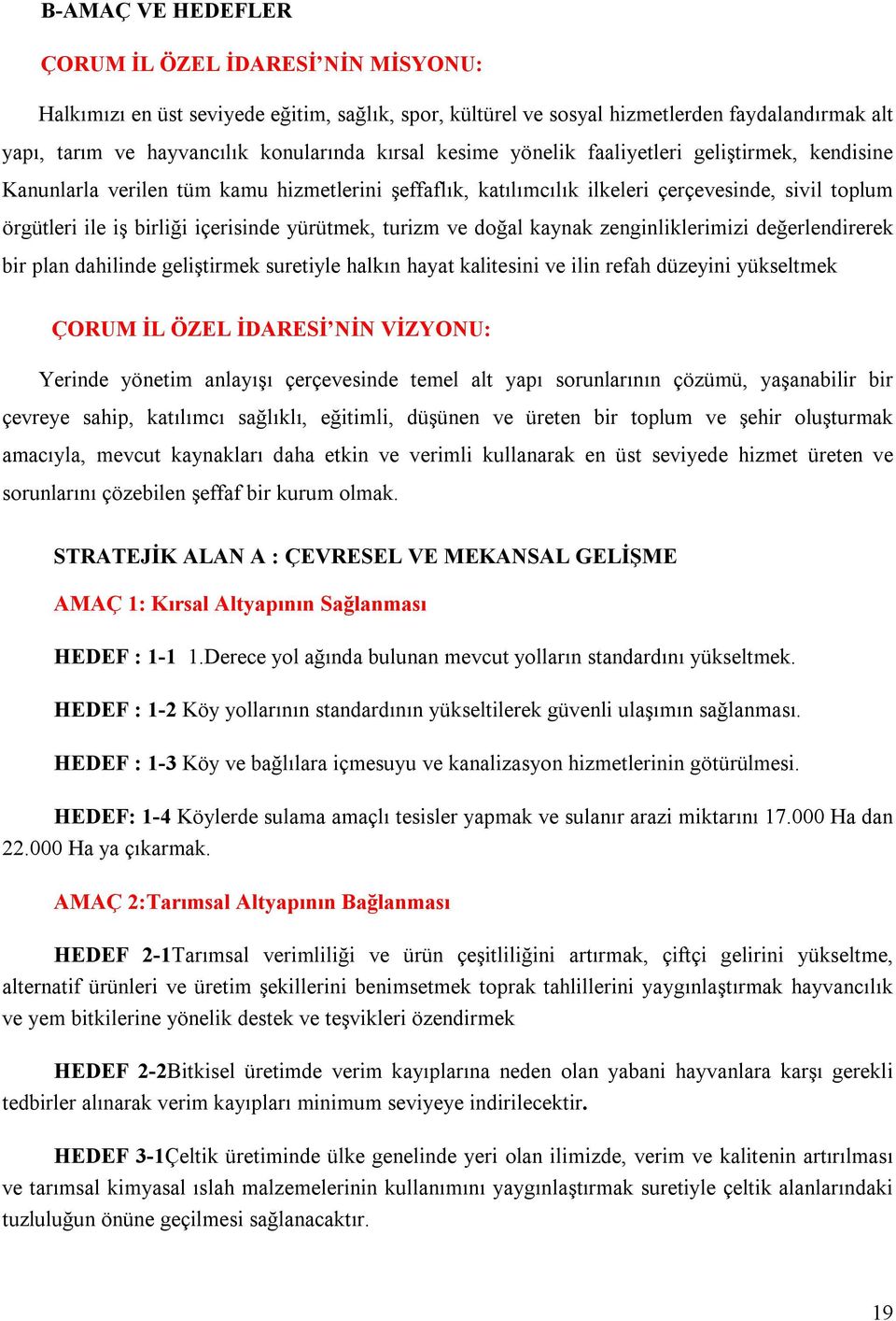 turizm ve doğal kaynak zenginliklerimizi değerlendirerek bir plan dahilinde geliştirmek suretiyle halkın hayat kalitesini ve ilin refah düzeyini yükseltmek ÇORUM İL ÖZEL İDARESİ NİN VİZYONU: Yerinde