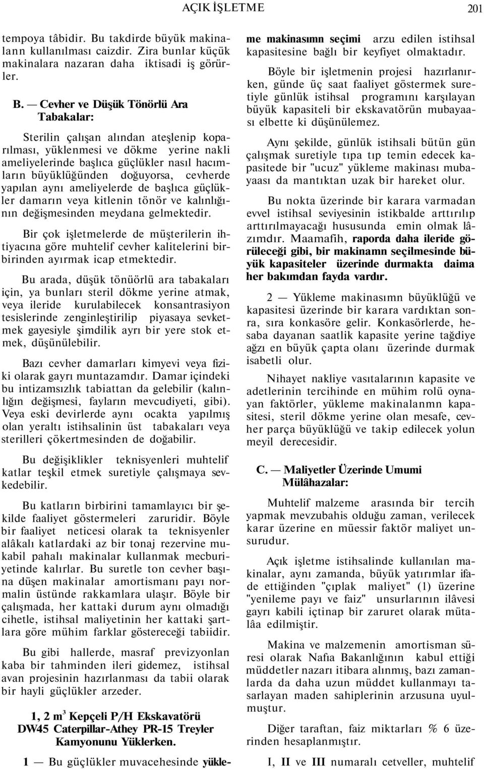 Cevher ve Düşük Tönörlü Ara Tabakalar: Sterilin çalışan alından ateşlenip koparılması, yüklenmesi ve dökme yerine nakli ameliyelerinde başlıca güçlükler nasıl hacımların büyüklüğünden doğuyorsa,