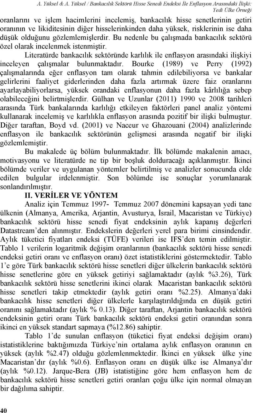 hisselerikide daha yüksek, risklerii ise daha düşük olduğuu gözlemlemişlerdir. Bu edele bu çalışmada bakacılık sekörü özel olarak icelemek isemişir.