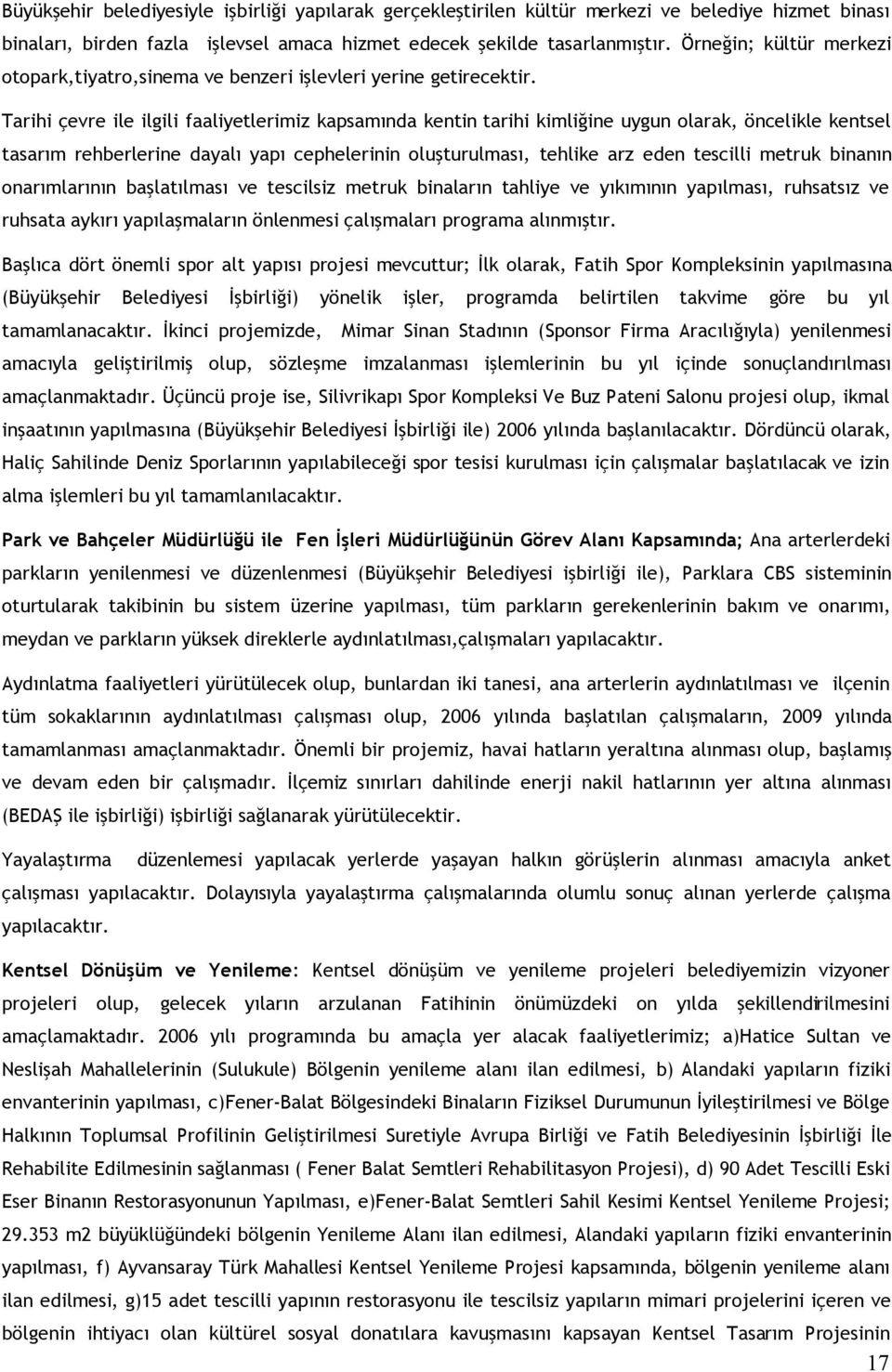 Tarihi çevre ile ilgili faaliyetlerimiz kapsamında kentin tarihi kimliğine uygun olarak, öncelikle kentsel tasarım rehberlerine dayalı yapı cephelerinin oluşturulması, tehlike arz eden tescilli