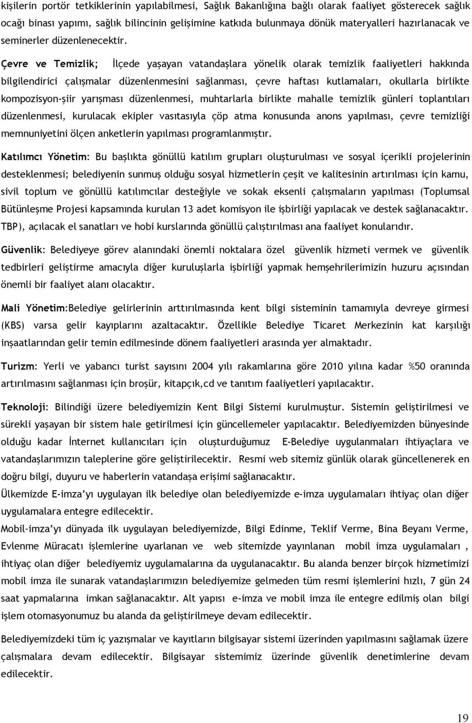 Çevre ve Temizlik; İlçede yaşayan vatandaşlara yönelik olarak temizlik faaliyetleri hakkında bilgilendirici çalışmalar düzenlenmesini sağlanması, çevre haftası kutlamaları, okullarla birlikte