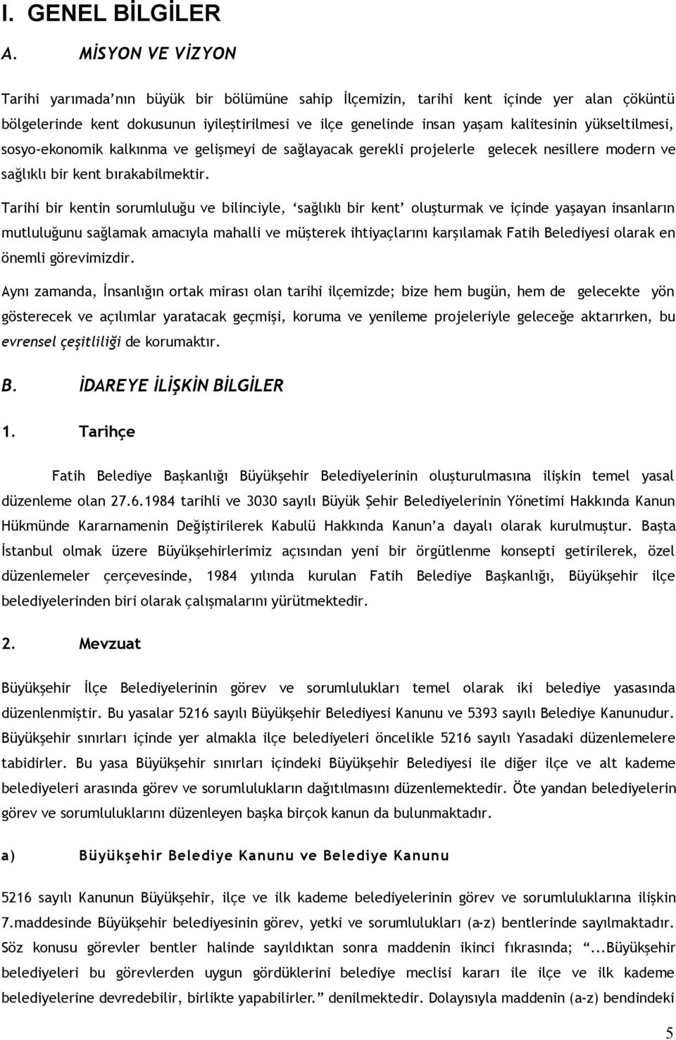 yükseltilmesi, sosyo-ekonomik kalkınma ve gelişmeyi de sağlayacak gerekli projelerle gelecek nesillere modern ve sağlıklı bir kent bırakabilmektir.