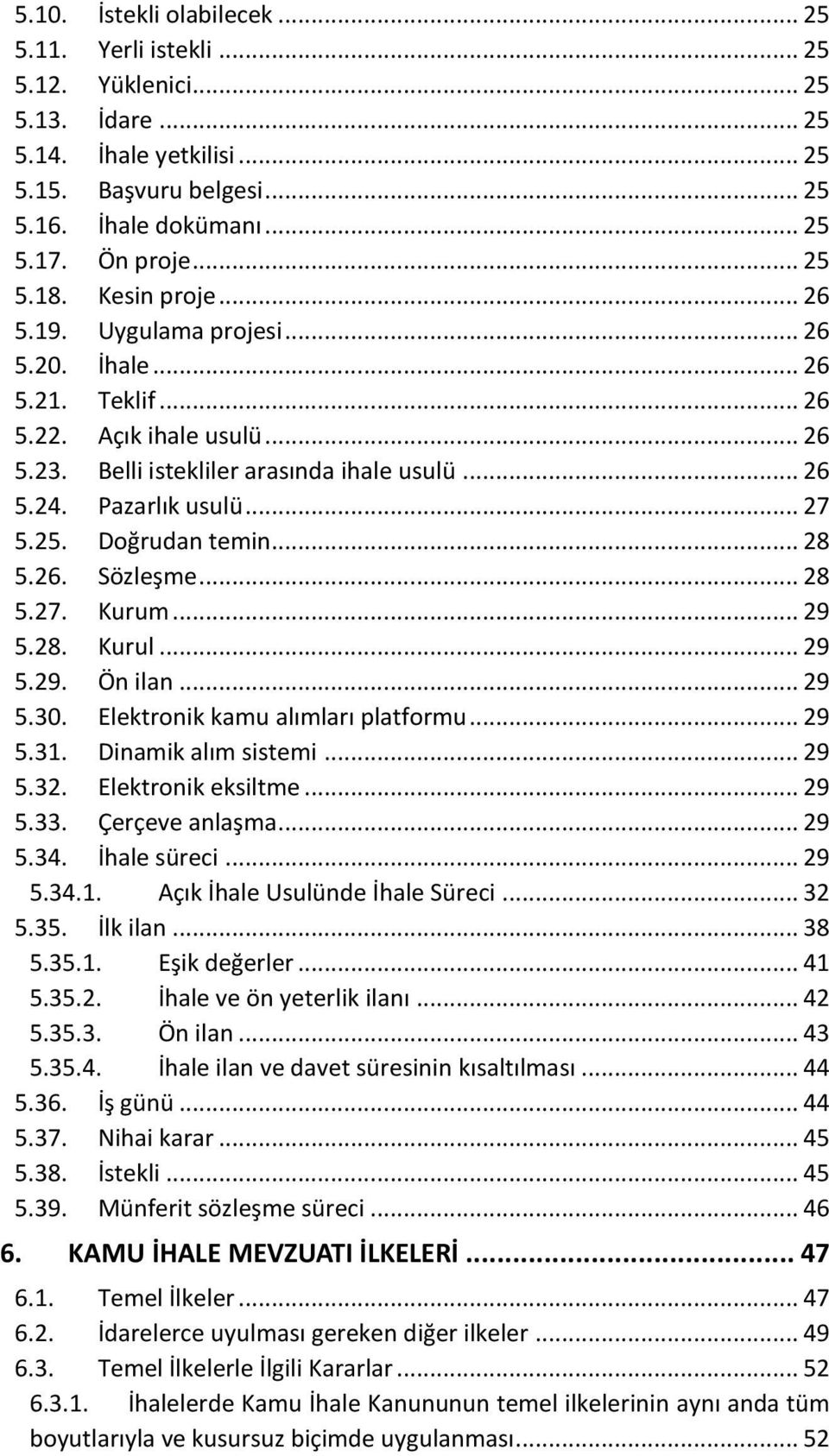 .. 27 5.25. Doğrudan temin... 28 5.26. Sözleşme... 28 5.27. Kurum... 29 5.28. Kurul... 29 5.29. Ön ilan... 29 5.30. Elektronik kamu alımları platformu... 29 5.31. Dinamik alım sistemi... 29 5.32.