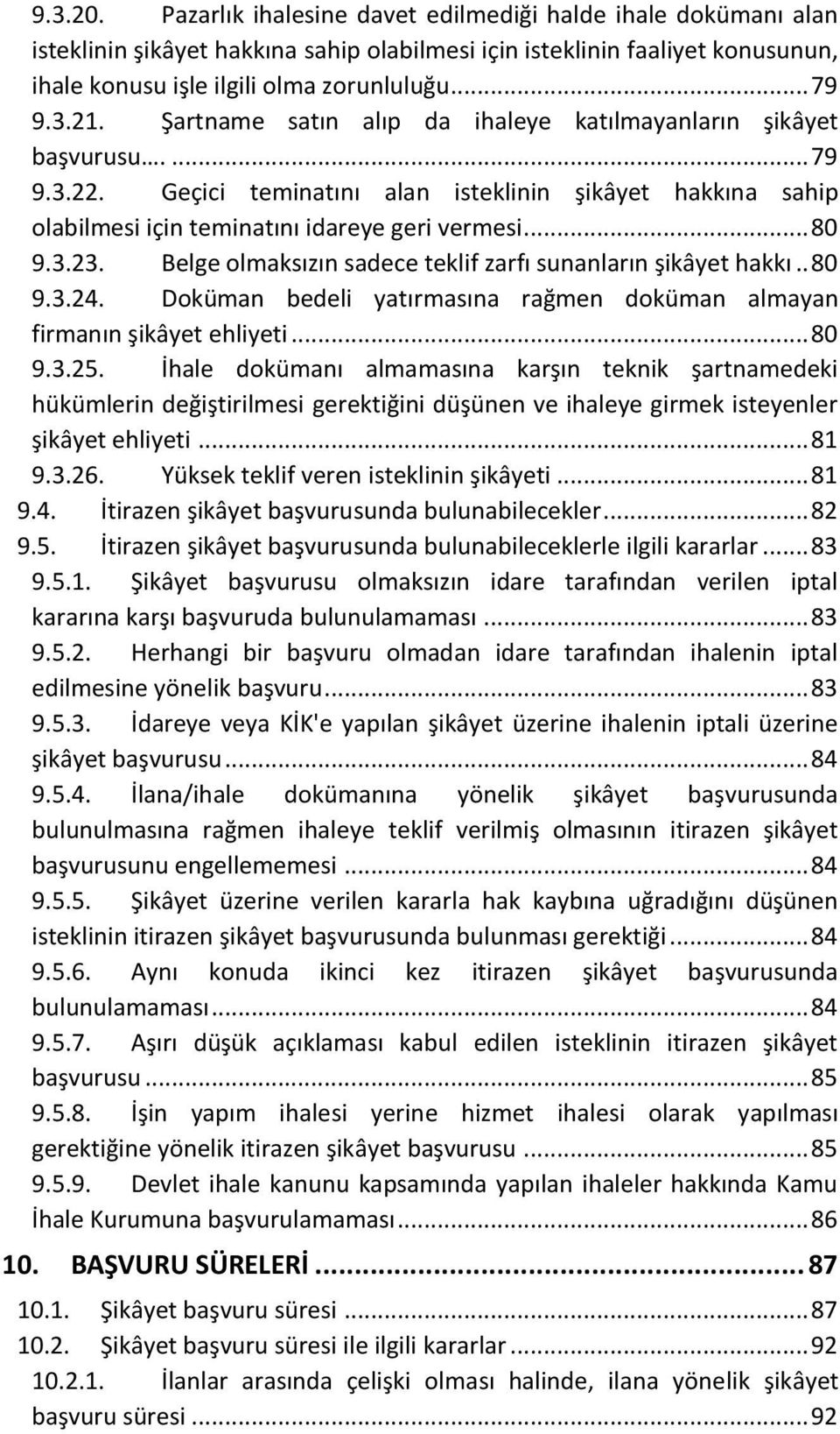 Belge olmaksızın sadece teklif zarfı sunanların şikâyet hakkı.. 80 9.3.24. Doküman bedeli yatırmasına rağmen doküman almayan firmanın şikâyet ehliyeti... 80 9.3.25.