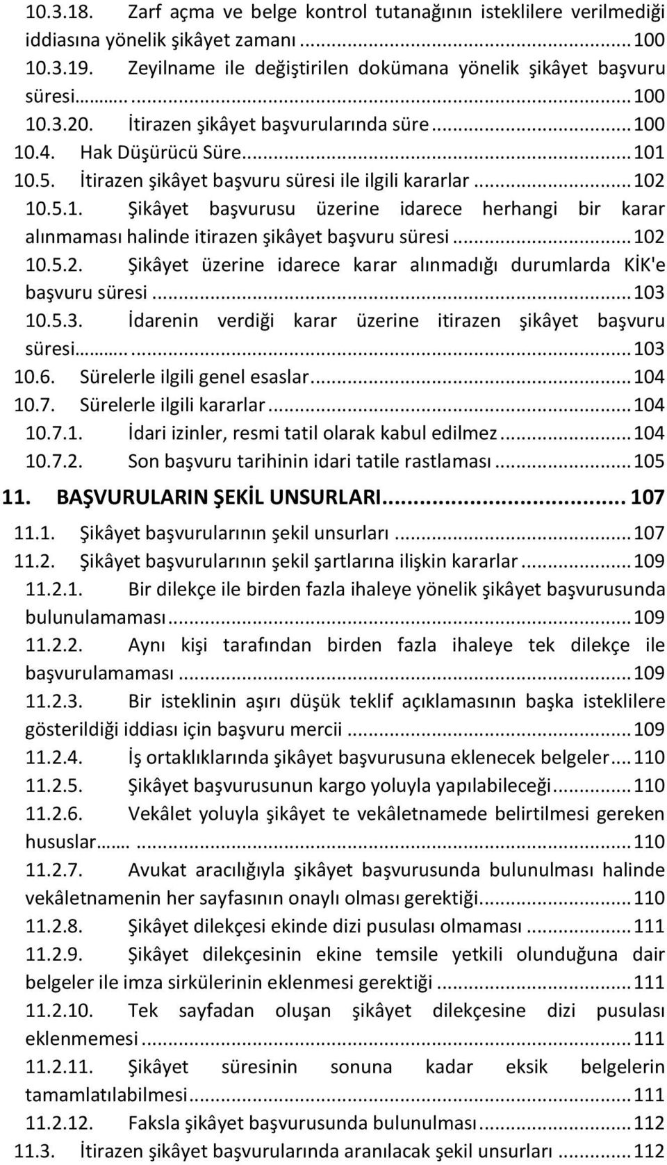 .. 102 10.5.2. Şikâyet üzerine idarece karar alınmadığı durumlarda KİK'e başvuru süresi... 103 10.5.3. İdarenin verdiği karar üzerine itirazen şikâyet başvuru süresi..... 103 10.6.