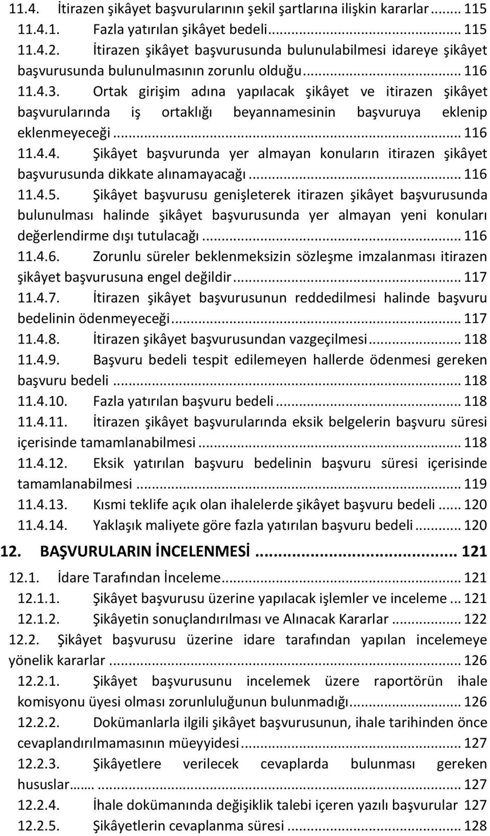 Ortak girişim adına yapılacak şikâyet ve itirazen şikâyet başvurularında iş ortaklığı beyannamesinin başvuruya eklenip eklenmeyeceği... 116 11.4.