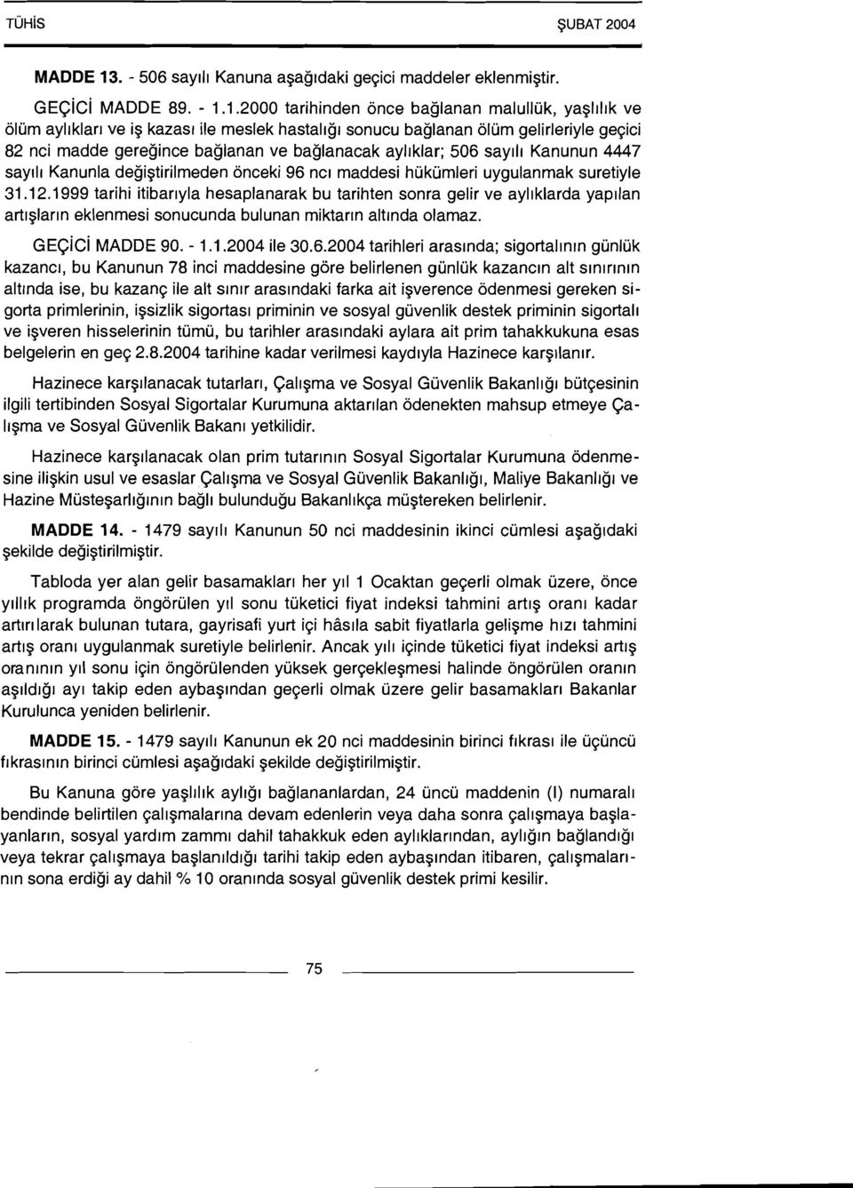 1 Kanuna agagrdaki ge~ici maddeler eklenmigtir. ~~($21 MADDE 89. - 1.1.2000 tarihinden once baglanan malulluk, yaglrlrk ve olum ayllklarr ve ig kazasr ile meslek hastallgl sonucu baglanan olum