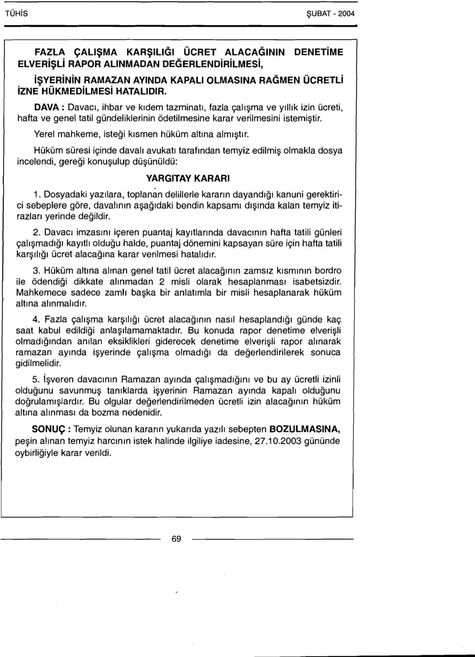 Yerel mahkeme, istegi k~smen hijkum altlna almlgitrr. Hukum suresi iqinde daval~ avukatl taraflndan temyiz edilmigi olmakla dosya incelendi, geregi konu5ulup du$unuldu: YARGITAY KARARI 1.