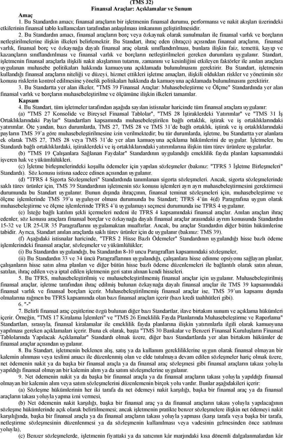 geliştirilmesidir. 2. Bu Standardın amacı, finansal araçların borç veya özkaynak olarak sunulmaları ile finansal varlık ve borçların netleştirilmelerine ilişkin ilkeleri belirlemektir.