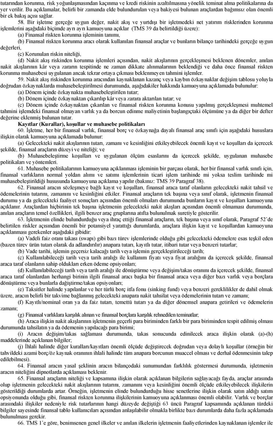 Bir işletme gerçeğe uygun değer, nakit akış ve yurtdışı bir işletmedeki net yatırım risklerinden korunma işlemlerini aşağıdaki biçimde ayrı ayrı kamuoyuna açıklar (TMS 39 da belirtildiği üzere): (a)