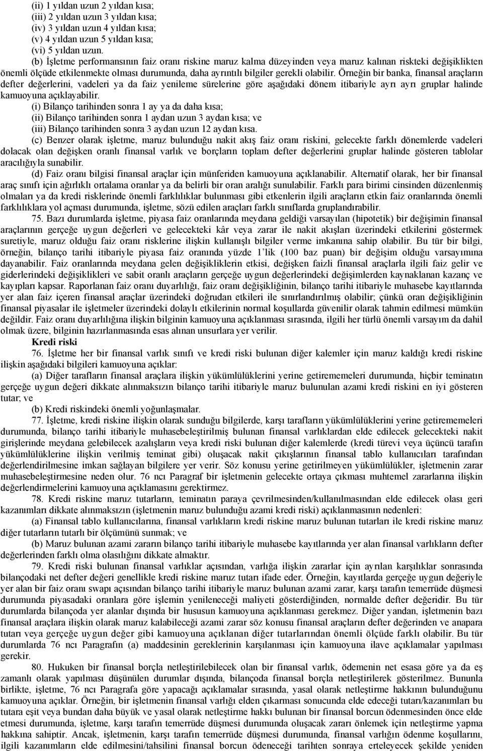 Örneğin bir banka, finansal araçların defter değerlerini, vadeleri ya da faiz yenileme sürelerine göre aşağıdaki dönem itibariyle ayrı ayrı gruplar halinde kamuoyuna açıklayabilir.