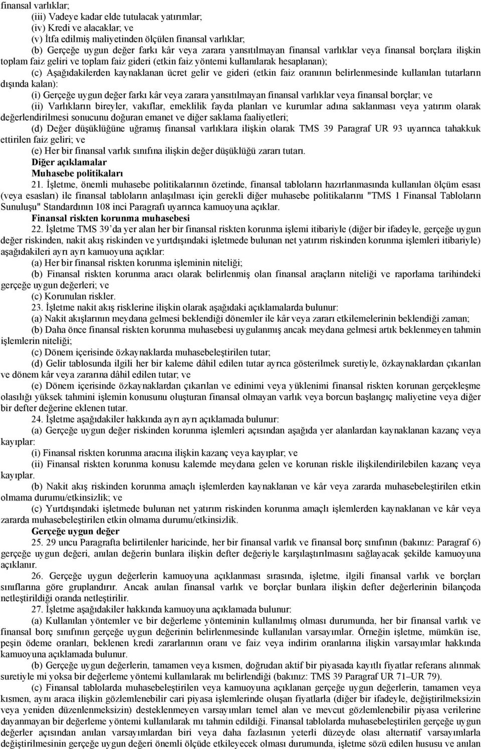 gideri (etkin faiz oranının belirlenmesinde kullanılan tutarların dışında kalan): (i) Gerçeğe uygun değer farkı kâr veya zarara yansıtılmayan finansal varlıklar veya finansal borçlar; ve (ii)