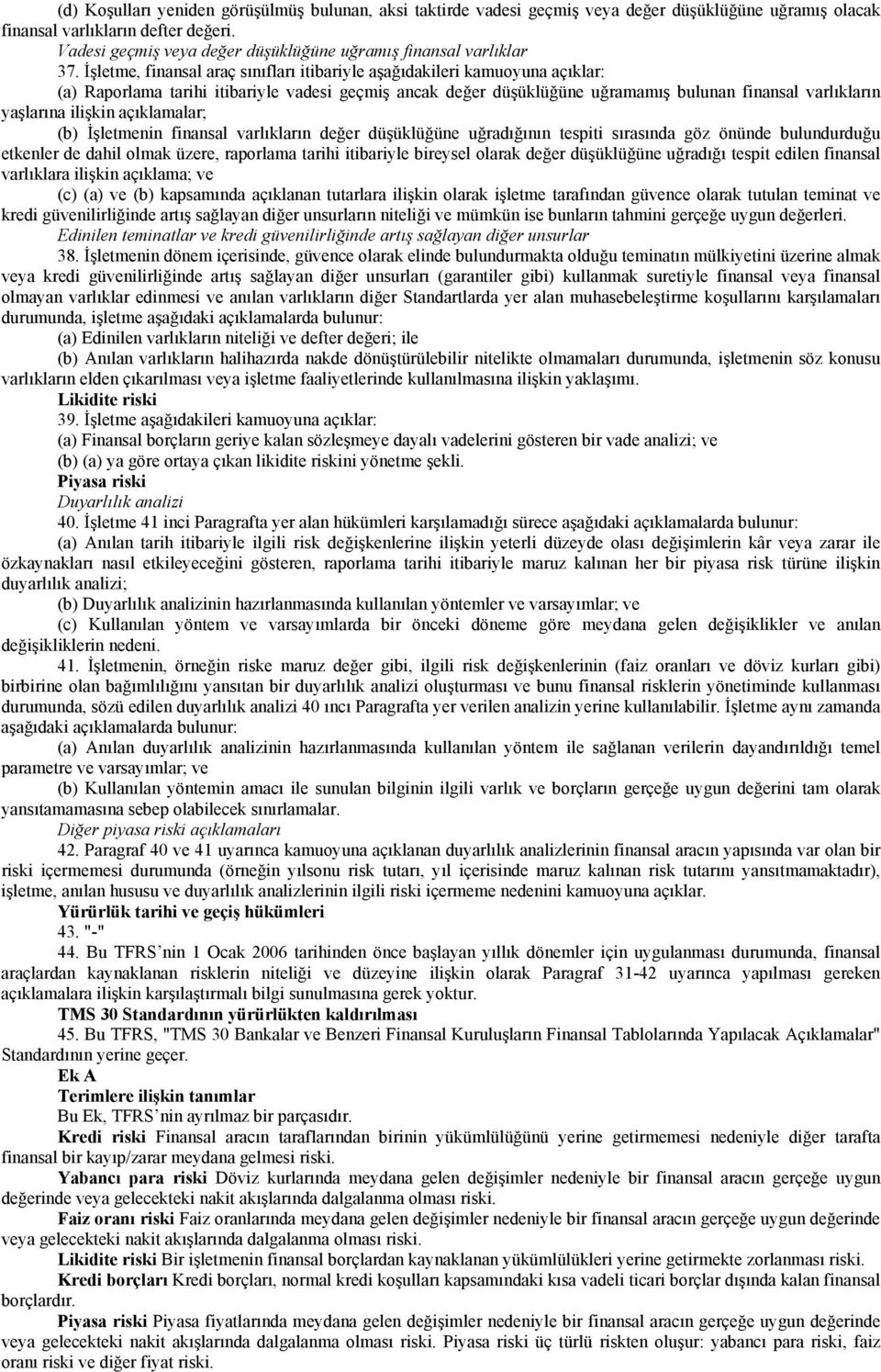 İşletme, finansal araç sınıfları itibariyle aşağıdakileri kamuoyuna açıklar: (a) Raporlama tarihi itibariyle vadesi geçmiş ancak değer düşüklüğüne uğramamış bulunan finansal varlıkların yaşlarına