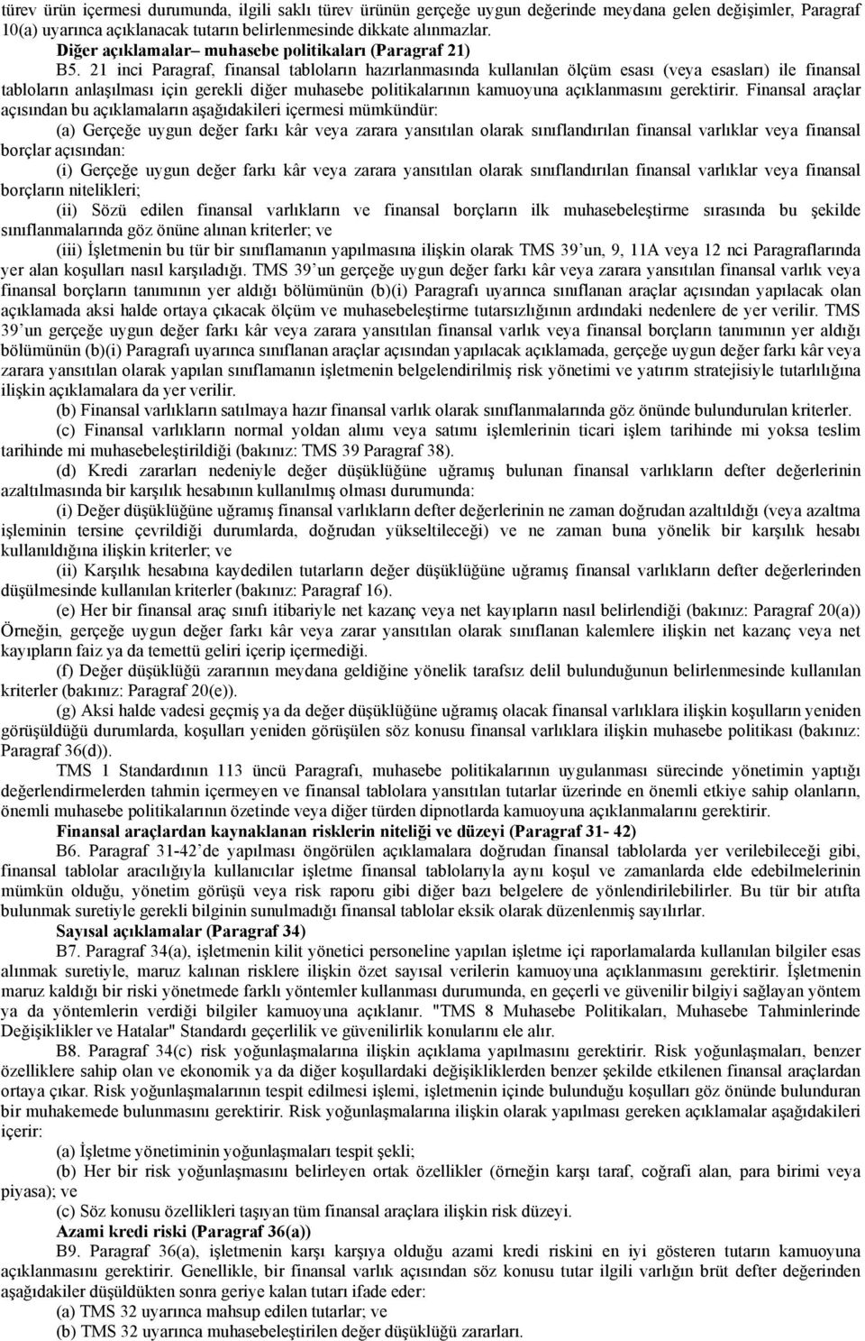 21 inci Paragraf, finansal tabloların hazırlanmasında kullanılan ölçüm esası (veya esasları) ile finansal tabloların anlaşılması için gerekli diğer muhasebe politikalarının kamuoyuna açıklanmasını