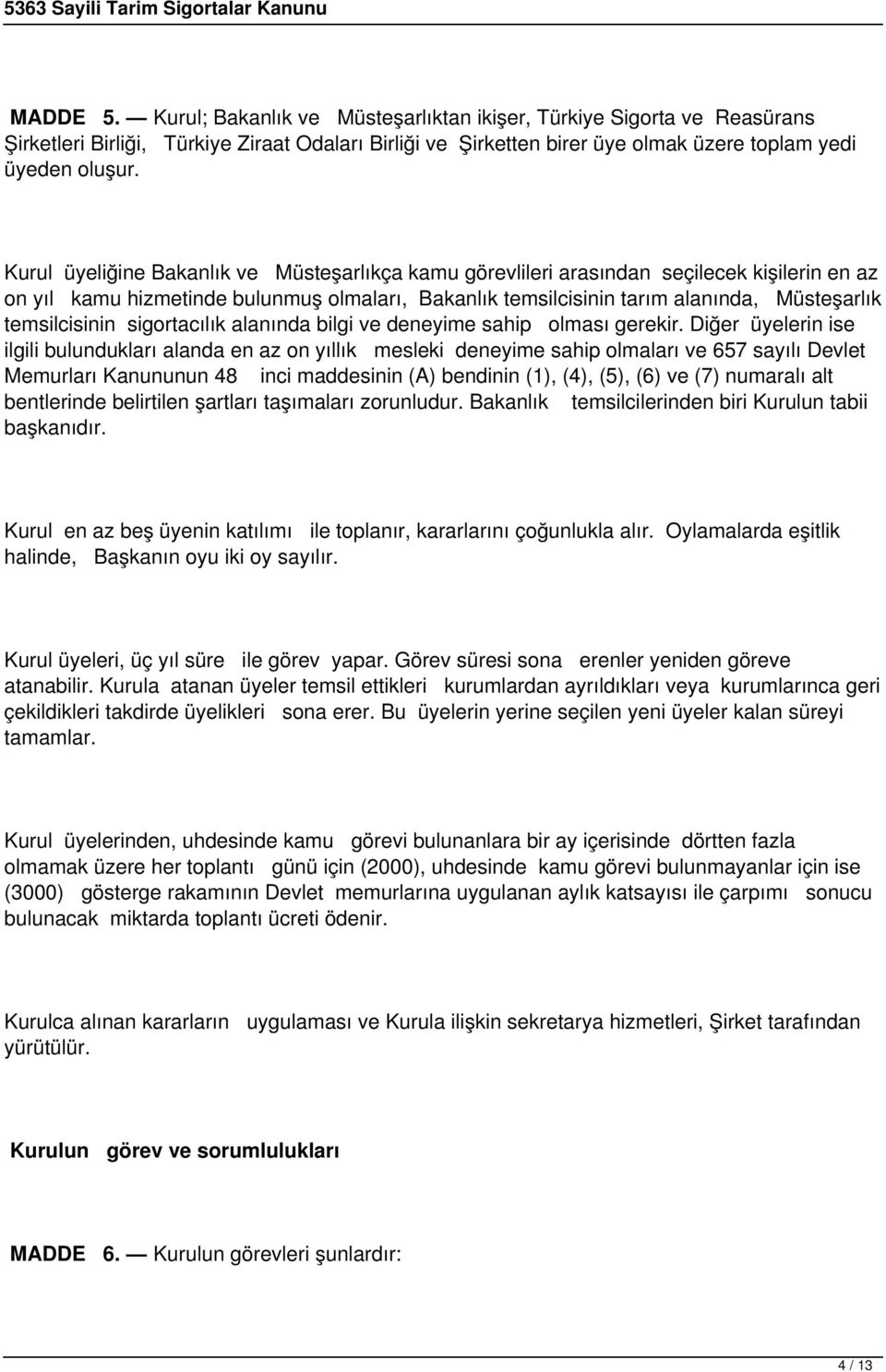 temsilcisinin sigortacılık alanında bilgi ve deneyime sahip olması gerekir.