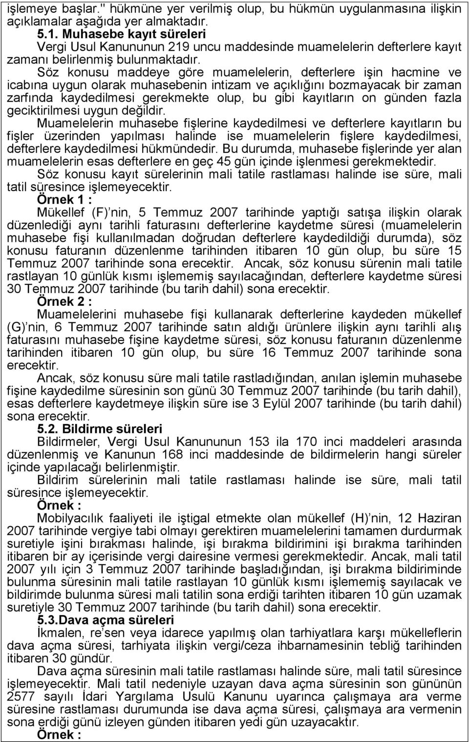 Söz konusu maddeye göre muamelelerin, defterlere işin hacmine ve icabına uygun olarak muhasebenin intizam ve açıklığını bozmayacak bir zaman zarfında kaydedilmesi gerekmekte olup, bu gibi kayıtların