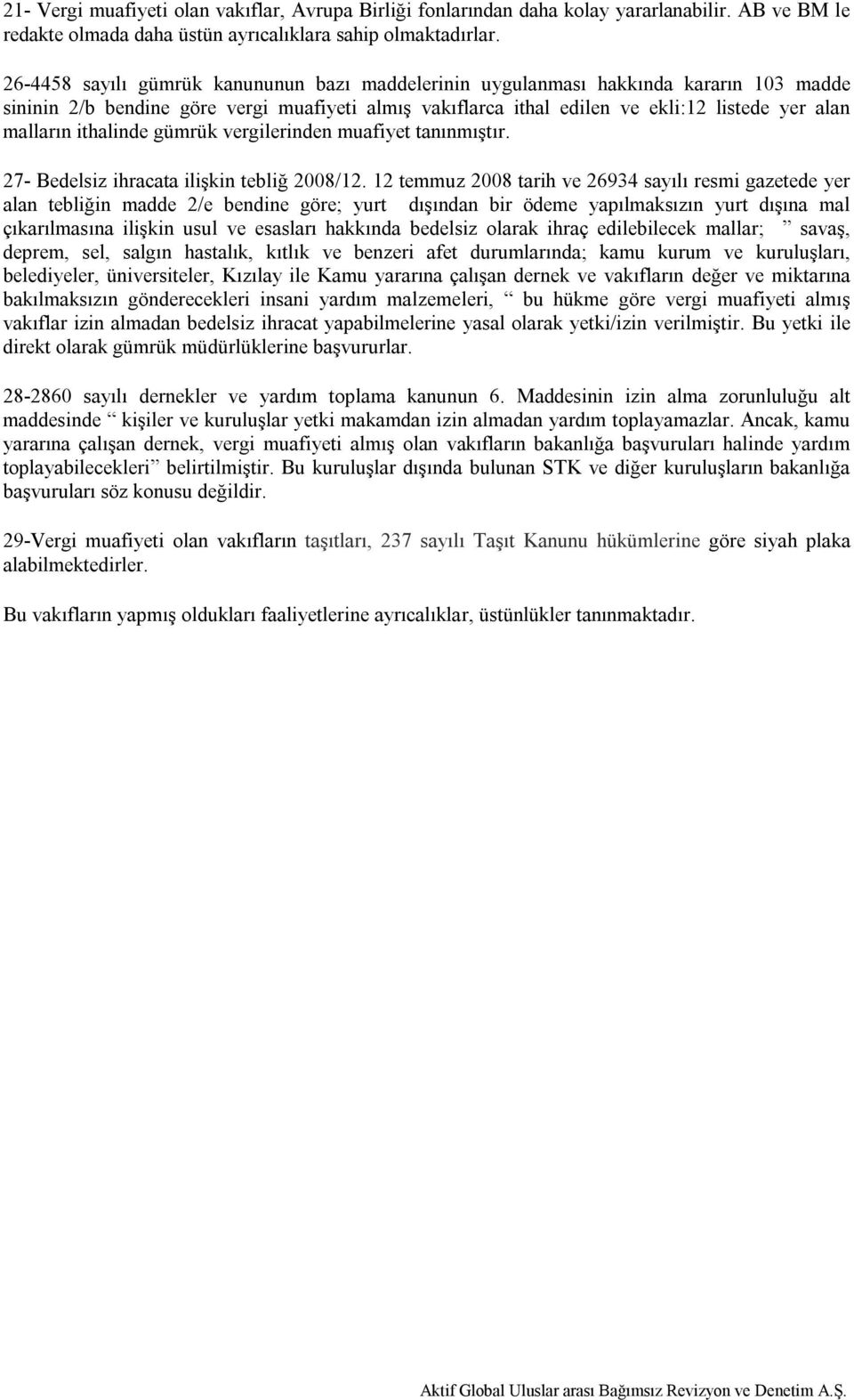 ithalinde gümrük vergilerinden muafiyet tanınmıştır. 27- Bedelsiz ihracata ilişkin tebliğ 2008/12.