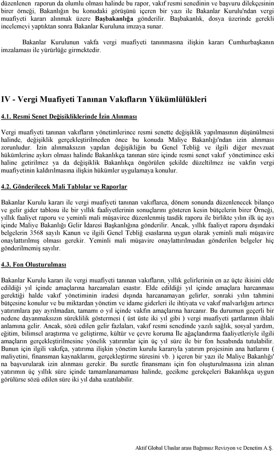 Bakanlar Kurulunun vakfa vergi muafiyeti tanınmasına ilişkin kararı Cumhurbaşkanın imzalaması ile yürürlüğe girmektedir. IV - Vergi Muafiyeti Tanınan Vakıfların Yükümlülükleri 4.1.