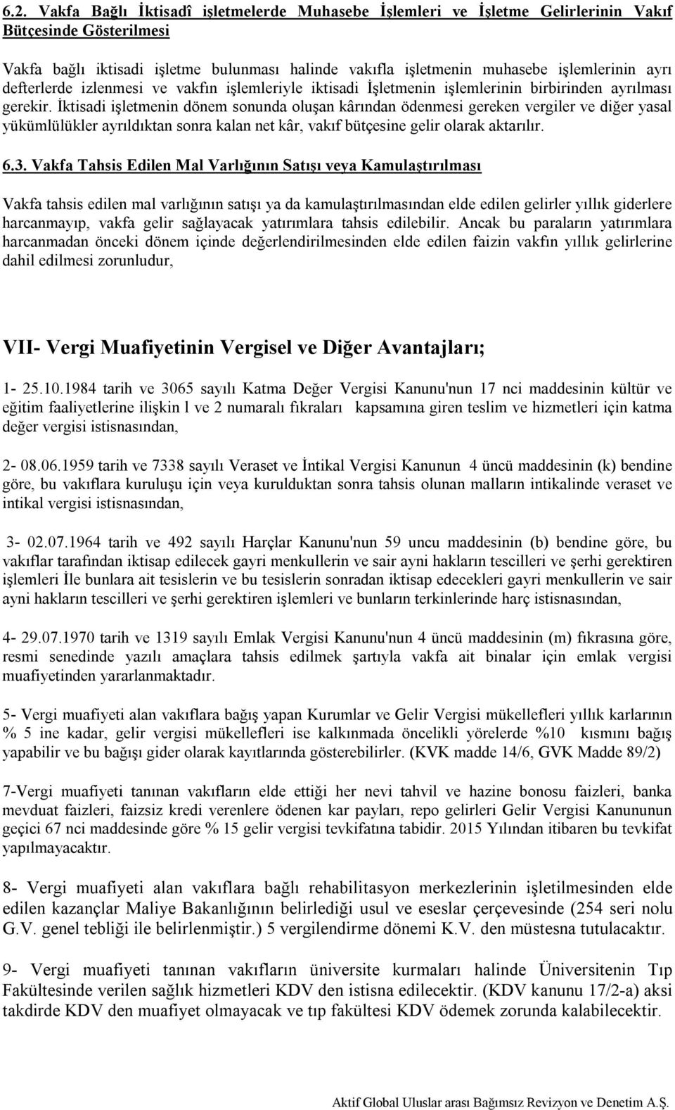 İktisadi işletmenin dönem sonunda oluşan kârından ödenmesi gereken vergiler ve diğer yasal yükümlülükler ayrıldıktan sonra kalan net kâr, vakıf bütçesine gelir olarak aktarılır. 6.3.