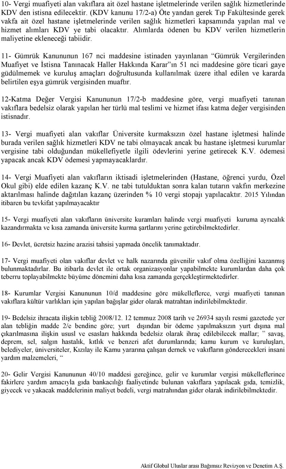 Alımlarda ödenen bu KDV verilen hizmetlerin maliyetine ekleneceği tabiidir.