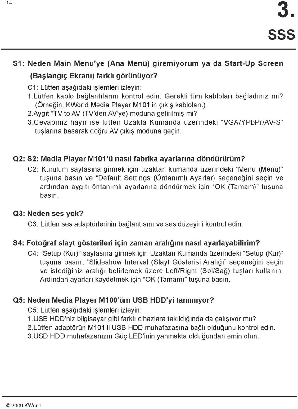 Cevabınız hayır ise lütfen Uzakta Kumanda üzerindeki VGA/YPbPr/AV-S tuşlarına basarak doğru AV çıkış moduna geçin. Q2: S2: Media Player M101 ü nasıl fabrika ayarlarına döndürürüm?