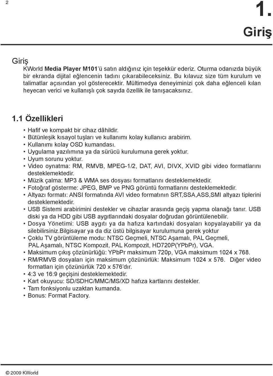 1 Özellikleri Hafif ve kompakt bir cihaz dâhildir. Bütünleşik kısayol tuşları ve kullanımı kolay kullanıcı arabirim. Kullanımı kolay OSD kumandası.