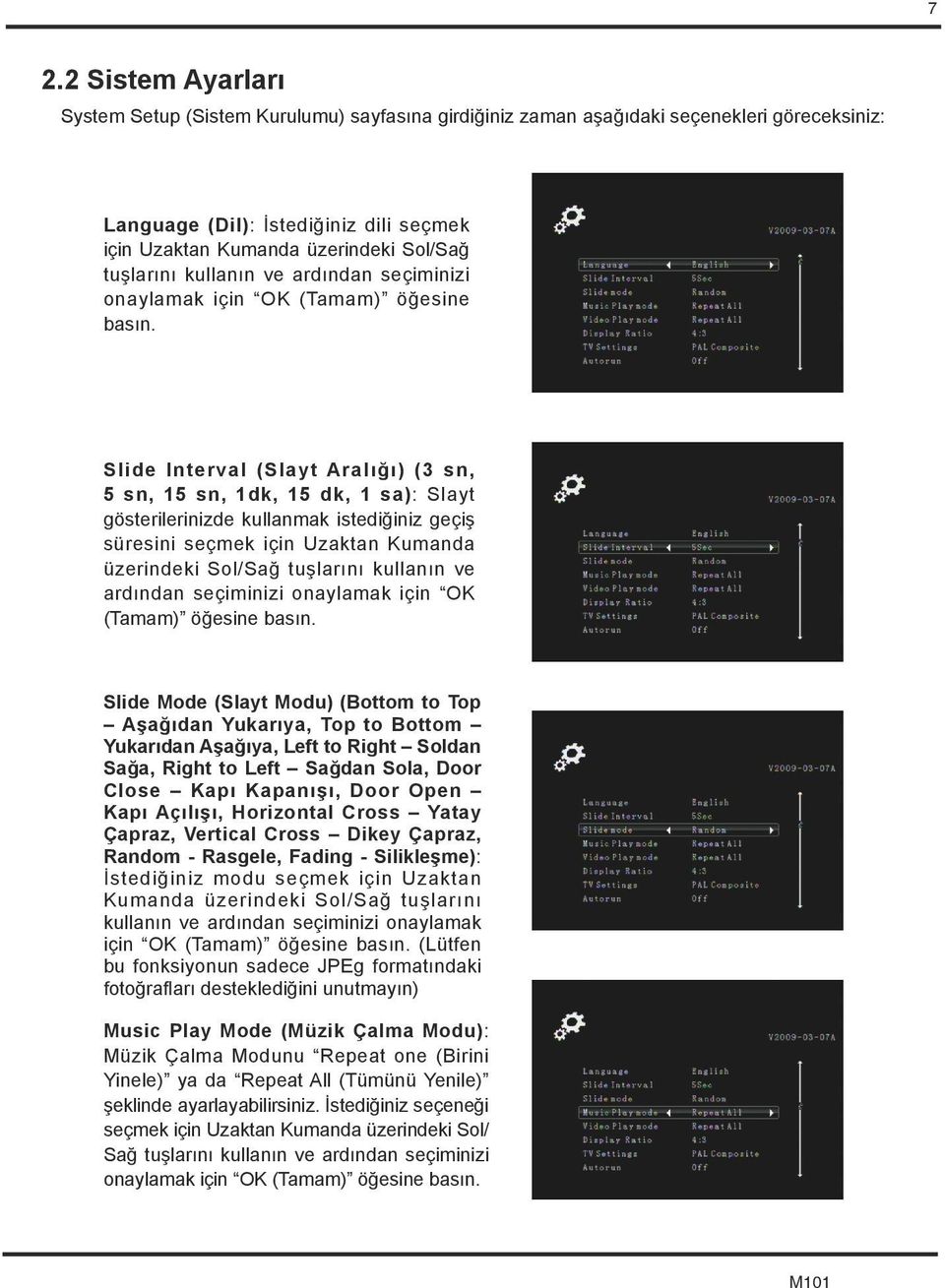 Slide Interval (Slayt Aralığı) (3 sn, 5 sn, 15 sn, 1dk, 15 dk, 1 sa): Slayt gösterilerinizde kullanmak istediğiniz geçiş süresini seçmek için Uzaktan Kumanda üzerindeki Sol/Sağ  Slide Mode (Slayt