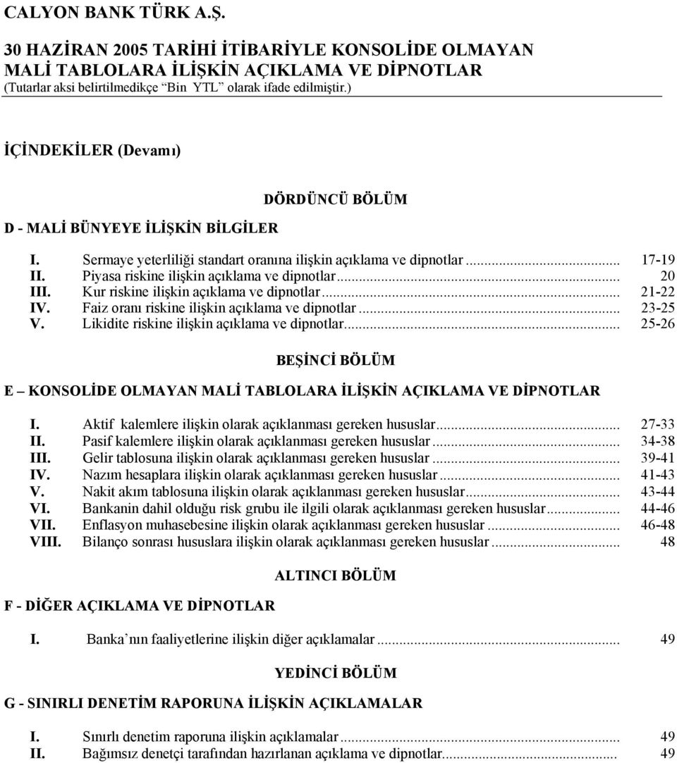 .. 25-26 BEŞİNCİ BÖLÜM E KONSOLİDE OLMAYAN I. Aktif kalemlere ilişkin olarak açıklanması gereken hususlar... 27-33 II. Pasif kalemlere ilişkin olarak açıklanması gereken hususlar... 34-38 III.