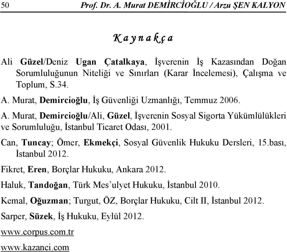 Toplum, S.34. A. Murat, Demircioğlu, İş Güvenliği Uzmanlığı, Temmuz 2006. A. Murat, Demircioğlu/Ali, Güzel, İşverenin Sosyal Sigorta Yükümlülükleri ve Sorumluluğu, İstanbul Ticaret Odası, 2001.