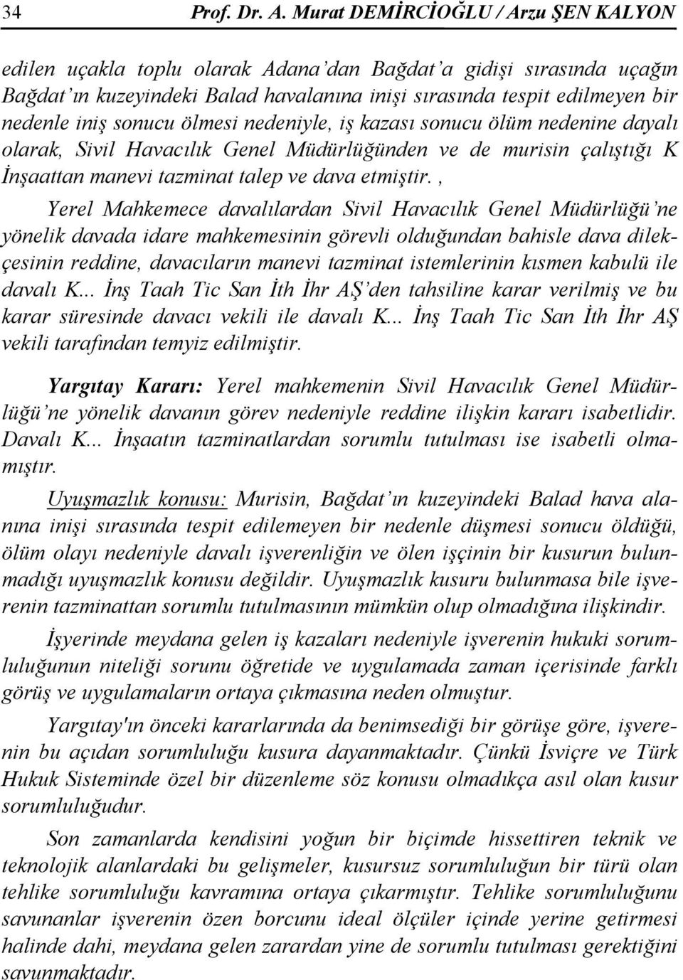 sonucu ölmesi nedeniyle, iş kazası sonucu ölüm nedenine dayalı olarak, Sivil Havacılık Genel Müdürlüğünden ve de murisin çalıştığı K İnşaattan manevi tazminat talep ve dava etmiştir.