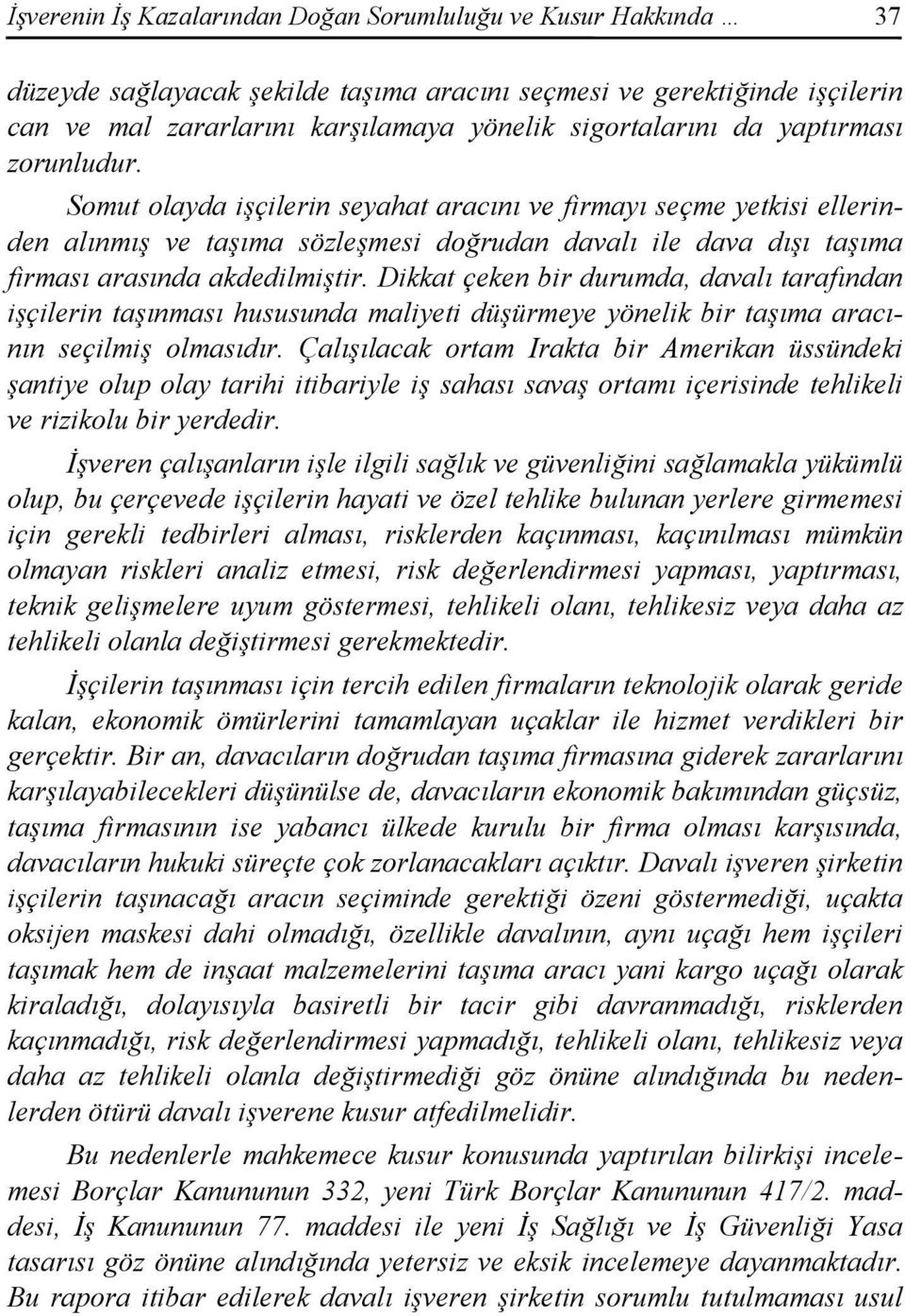 Dikkat çeken bir durumda, davalı tarafından işçilerin taşınması hususunda maliyeti düşürmeye yönelik bir taşıma aracının seçilmiş olmasıdır.