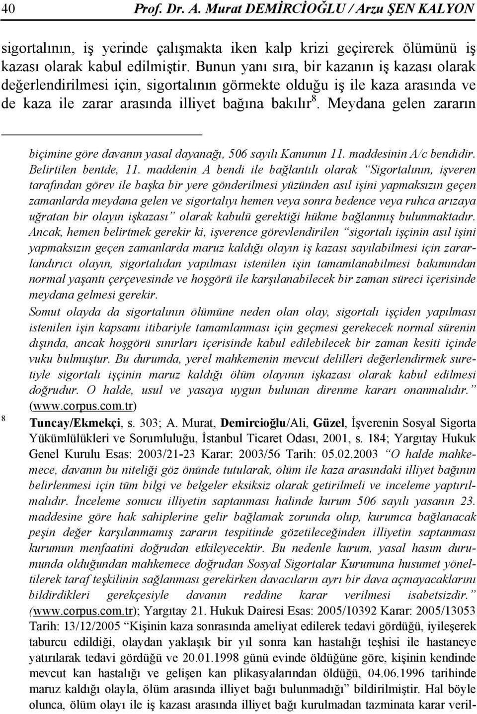 Meydana gelen zararın 8 biçimine göre davanın yasal dayanağı, 506 sayılı Kanunun 11. maddesinin A/c bendidir. Belirtilen bentde, 11.