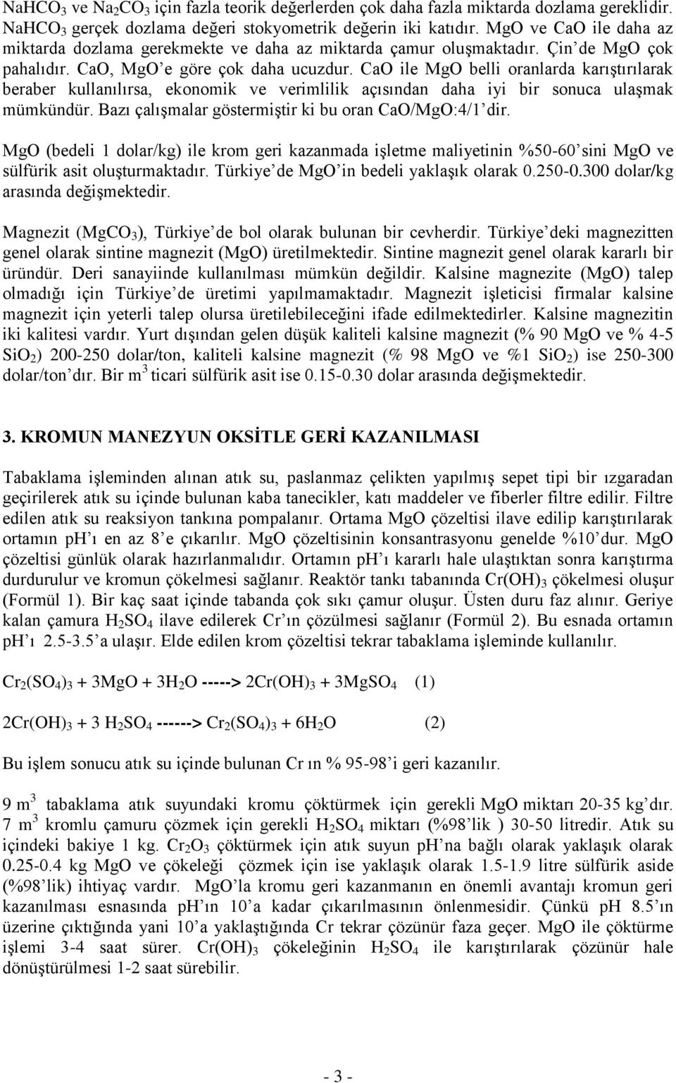 CaO ile MgO belli oranlarda karıştırılarak beraber kullanılırsa, ekonomik ve verimlilik açısından daha iyi bir sonuca ulaşmak mümkündür. Bazı çalışmalar göstermiştir ki bu oran CaO/MgO:4/1 dir.