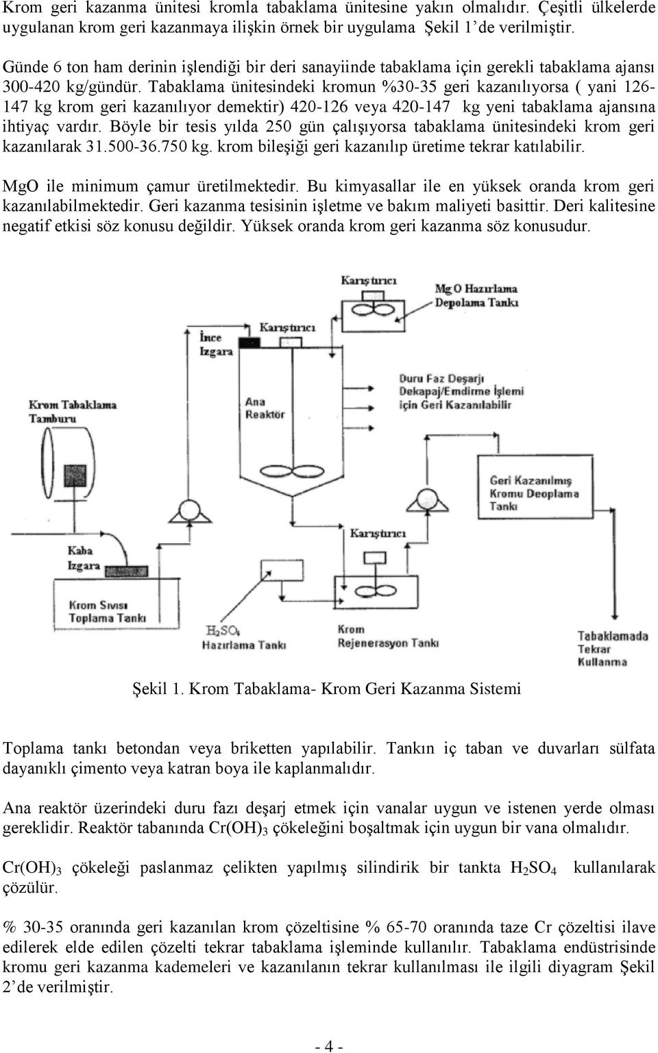 Tabaklama ünitesindeki kromun %30-35 geri kazanılıyorsa ( yani 126-147 kg krom geri kazanılıyor demektir) 420-126 veya 420-147 kg yeni tabaklama ajansına ihtiyaç vardır.