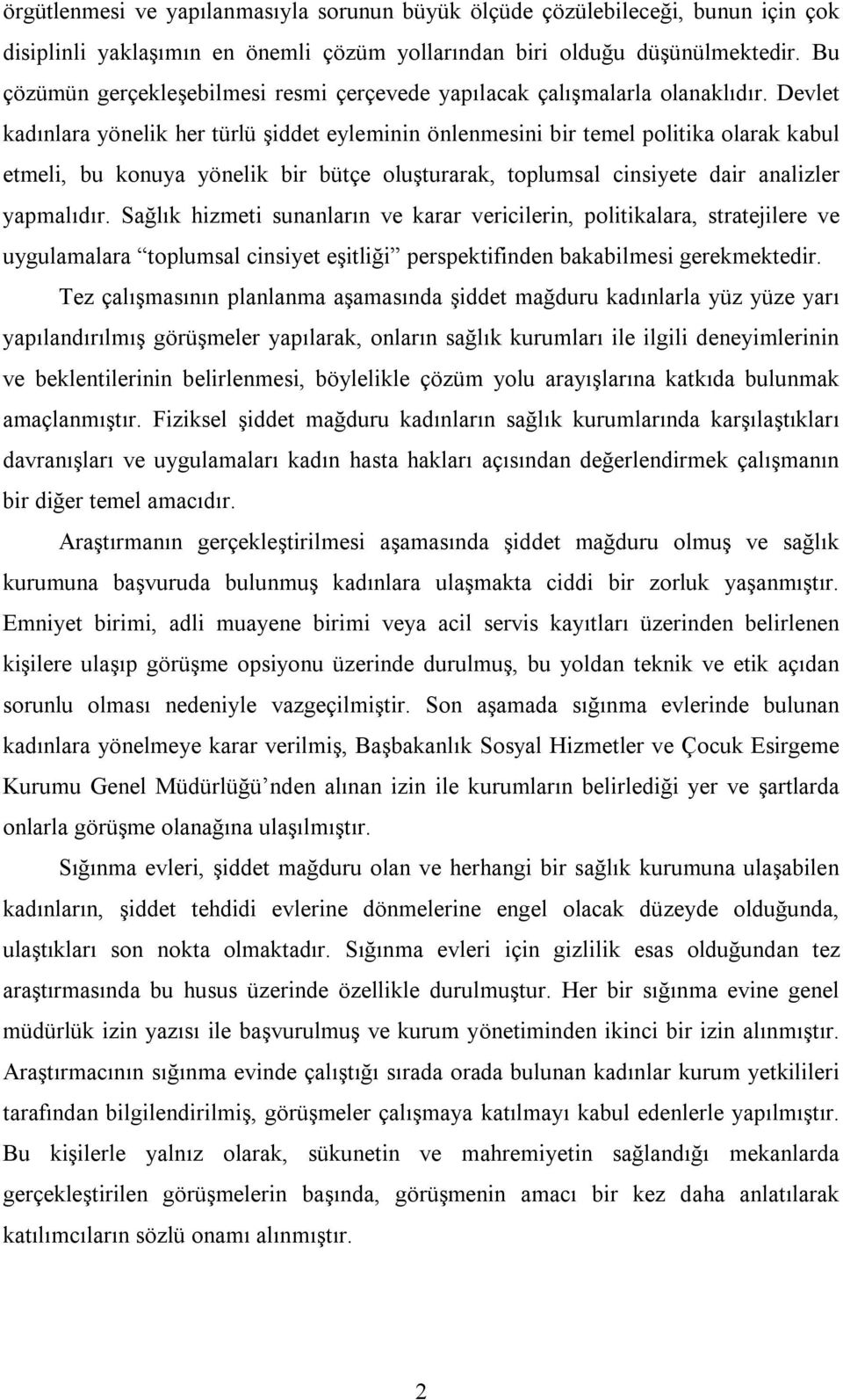 Devlet kadınlara yönelik her türlü şiddet eyleminin önlenmesini bir temel politika olarak kabul etmeli, bu konuya yönelik bir bütçe oluşturarak, toplumsal cinsiyete dair analizler yapmalıdır.