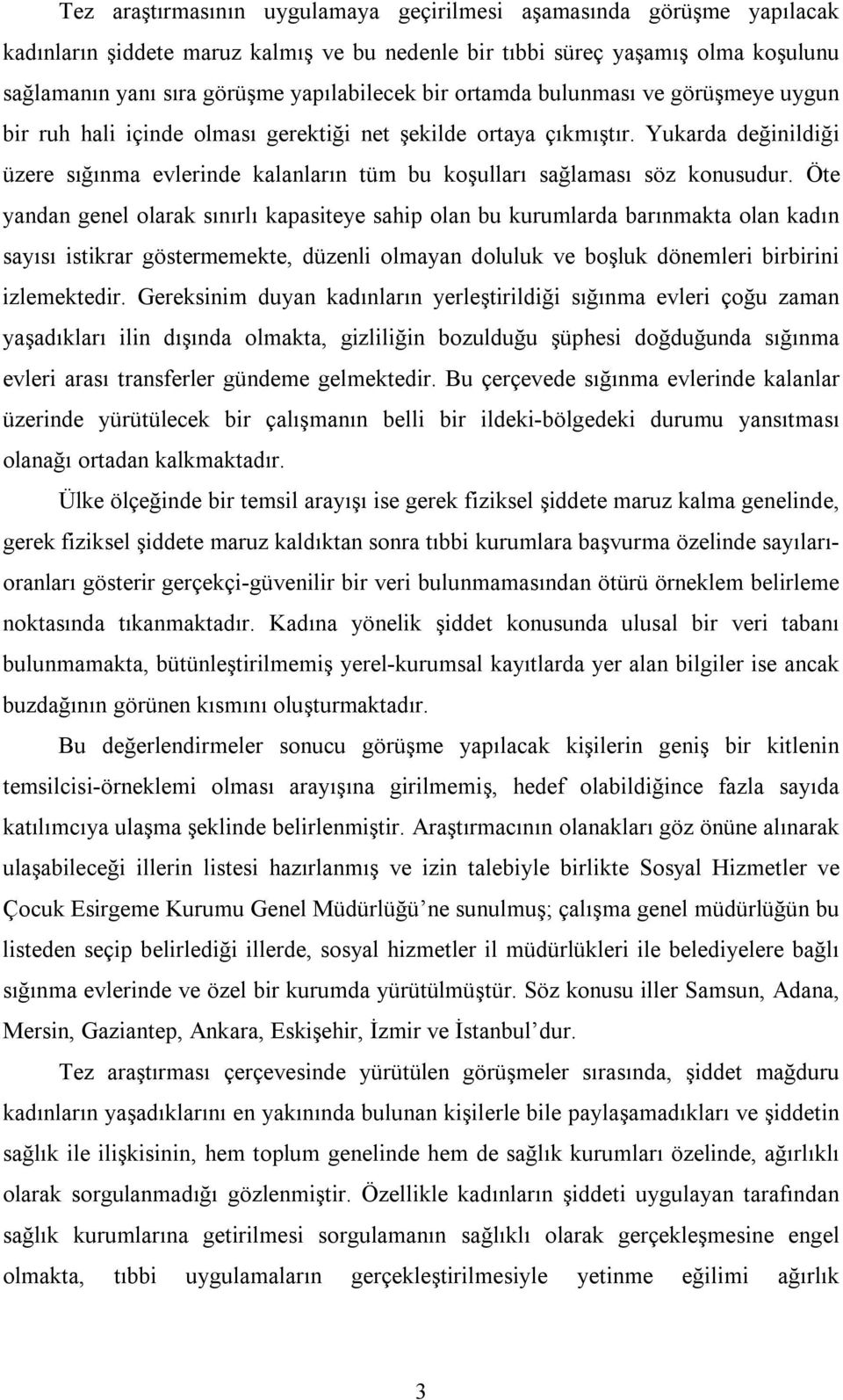 Yukarda değinildiği üzere sığınma evlerinde kalanların tüm bu koşulları sağlaması söz konusudur.