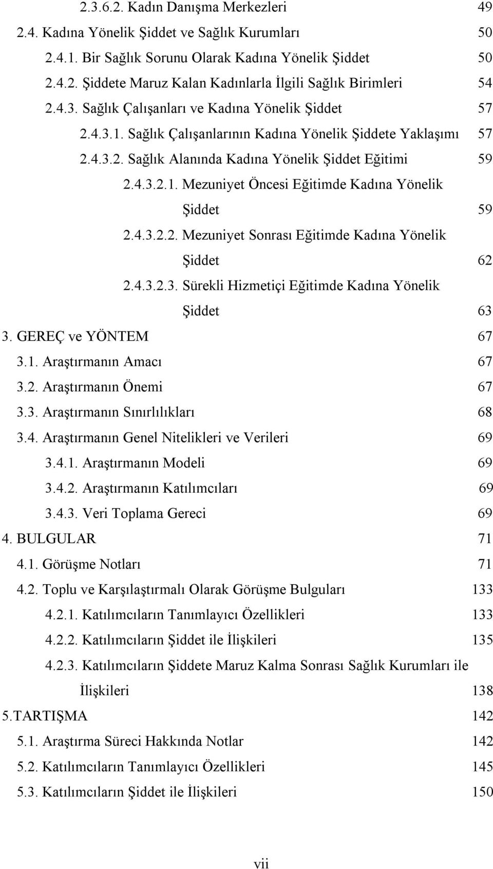 4.3.2.2. Mezuniyet Sonrası Eğitimde Kadına Yönelik Şiddet 62 2.4.3.2.3. Sürekli Hizmetiçi Eğitimde Kadına Yönelik Şiddet 63 3. GEREÇ ve YÖNTEM 67 3.1. Araştırmanın Amacı 67 3.2. Araştırmanın Önemi 67 3.