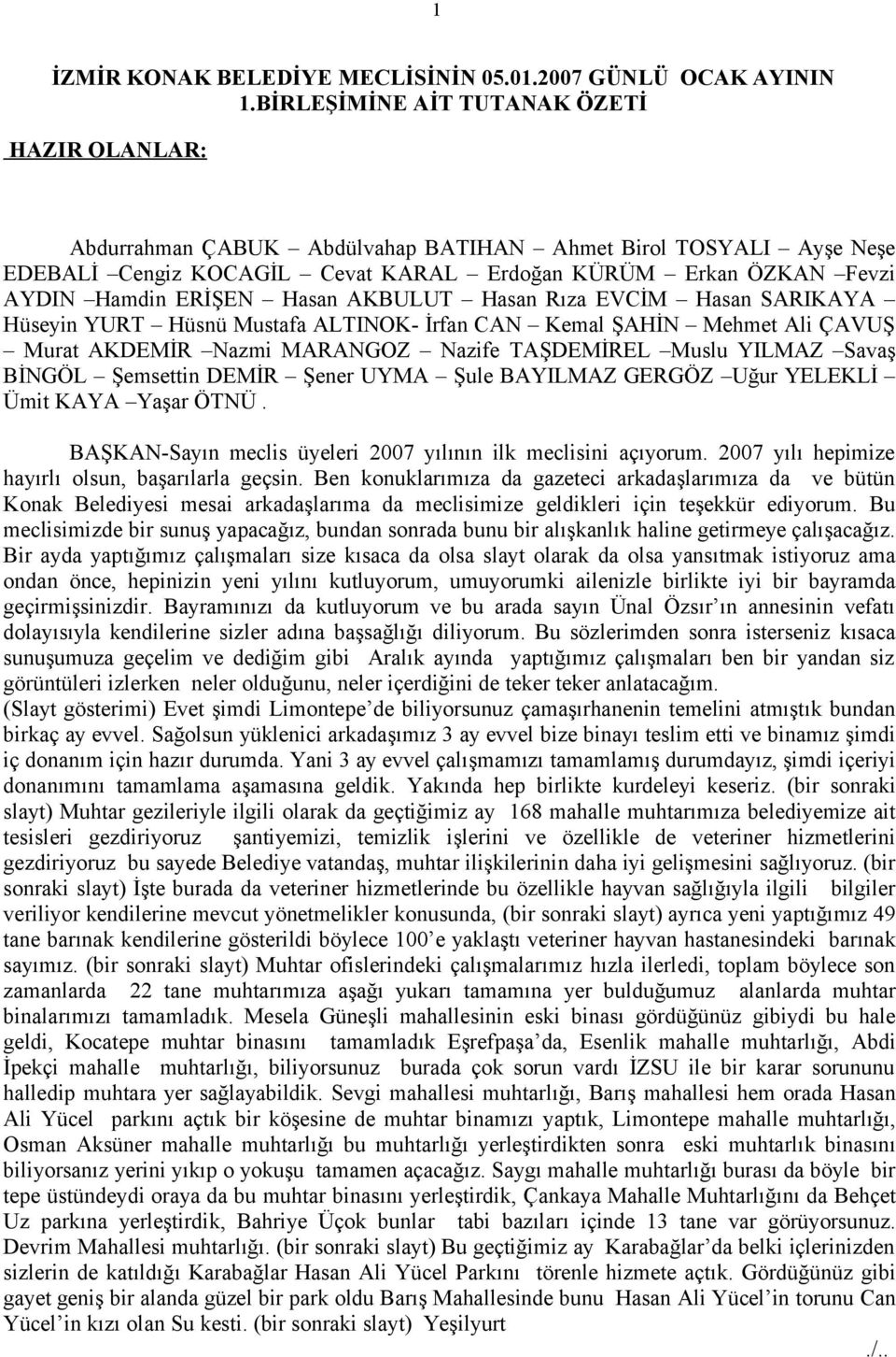 Hasan AKBULUT Hasan Rıza EVCİM Hasan SARIKAYA Hüseyin YURT Hüsnü Mustafa ALTINOK- İrfan CAN Kemal ŞAHİN Mehmet Ali ÇAVUŞ Murat AKDEMİR Nazmi MARANGOZ Nazife TAŞDEMİREL Muslu YILMAZ Savaş BİNGÖL