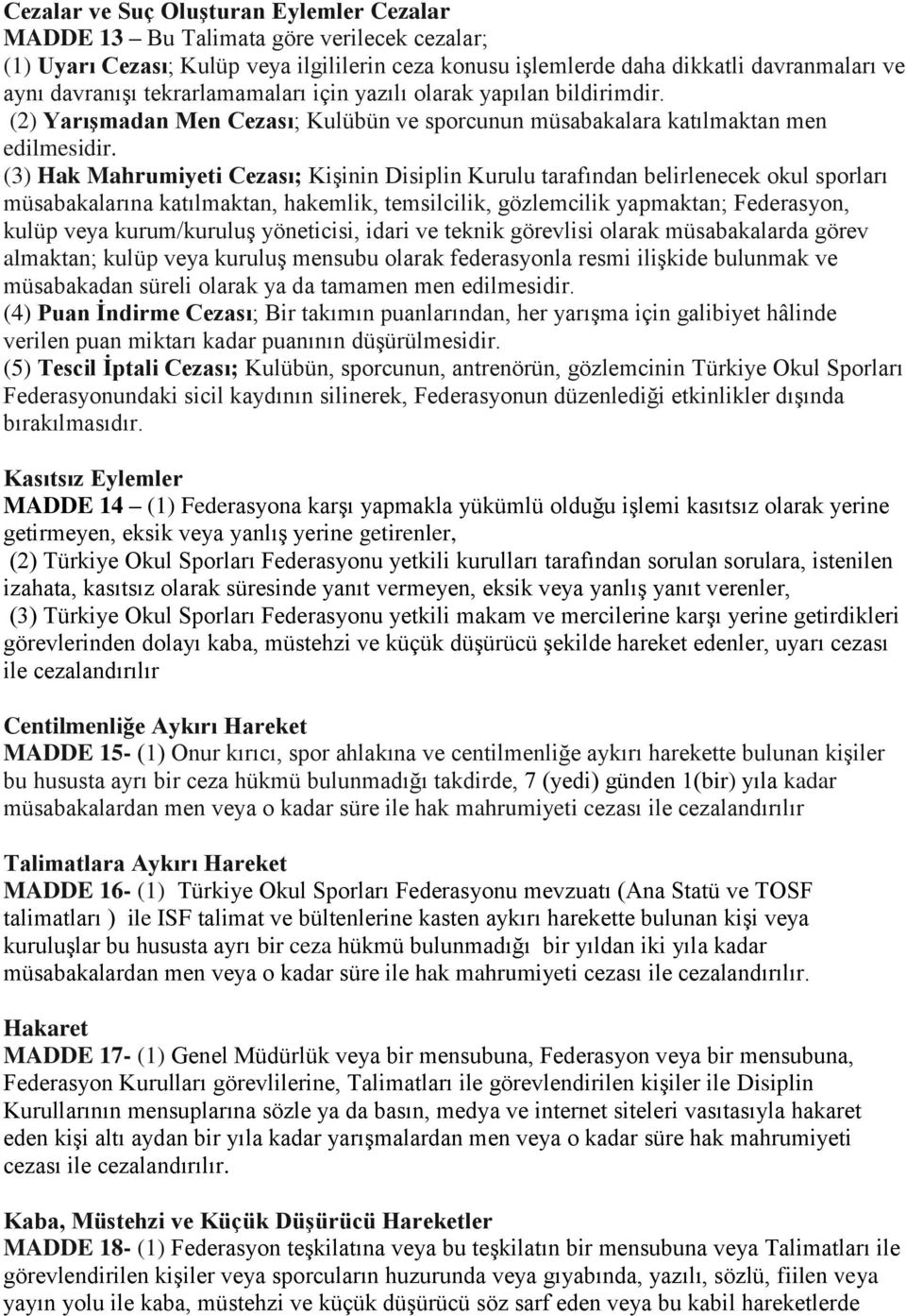 (3) Hak Mahrumiyeti Cezası; Kişinin Disiplin Kurulu tarafından belirlenecek okul sporları müsabakalarına katılmaktan, hakemlik, temsilcilik, gözlemcilik yapmaktan; Federasyon, kulüp veya