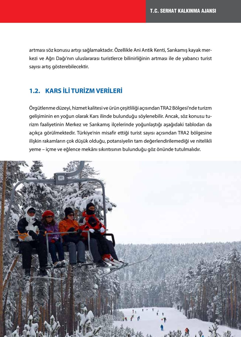 KARS İLİ TURİZM VERİLERİ Örgütlenme düzeyi, hizmet kalitesi ve ürün çeşitliliği açısından TRA2 Bölgesi nde turizm gelişiminin en yoğun olarak Kars ilinde bulunduğu söylenebilir.