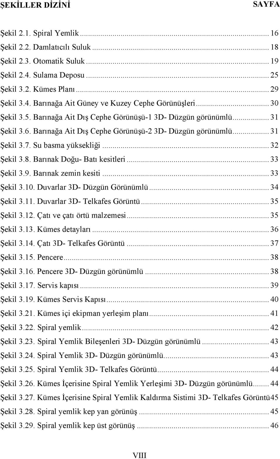 Barınak Doğu- Batı kesitleri... 33 Şekil 3.9. Barınak zemin kesiti... 33 Şekil 3.10. Duvarlar 3D- Düzgün Görünümlü... 34 Şekil 3.11. Duvarlar 3D- Telkafes Görüntü... 35 Şekil 3.12.