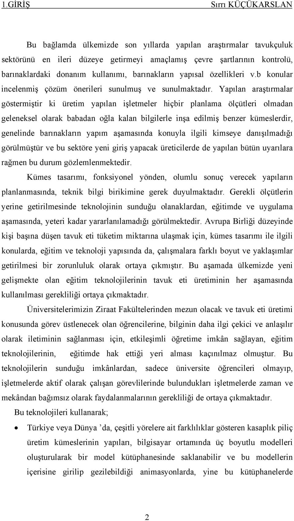 Yapılan araştırmalar göstermiştir ki üretim yapılan işletmeler hiçbir planlama ölçütleri olmadan geleneksel olarak babadan oğla kalan bilgilerle inşa edilmiş benzer kümeslerdir, genelinde